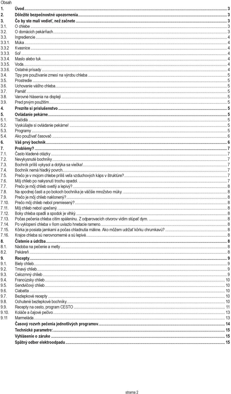 .. 5 3.7. Pamäť... 5 3.8. Varovné hlásenia na displeji... 5 3.9. Pred prvým použitím... 5 4. Prezrite si príslušenstvo... 5 5. Ovládanie pekárne... 5 5.1. Tlačidlá... 5 5.2.