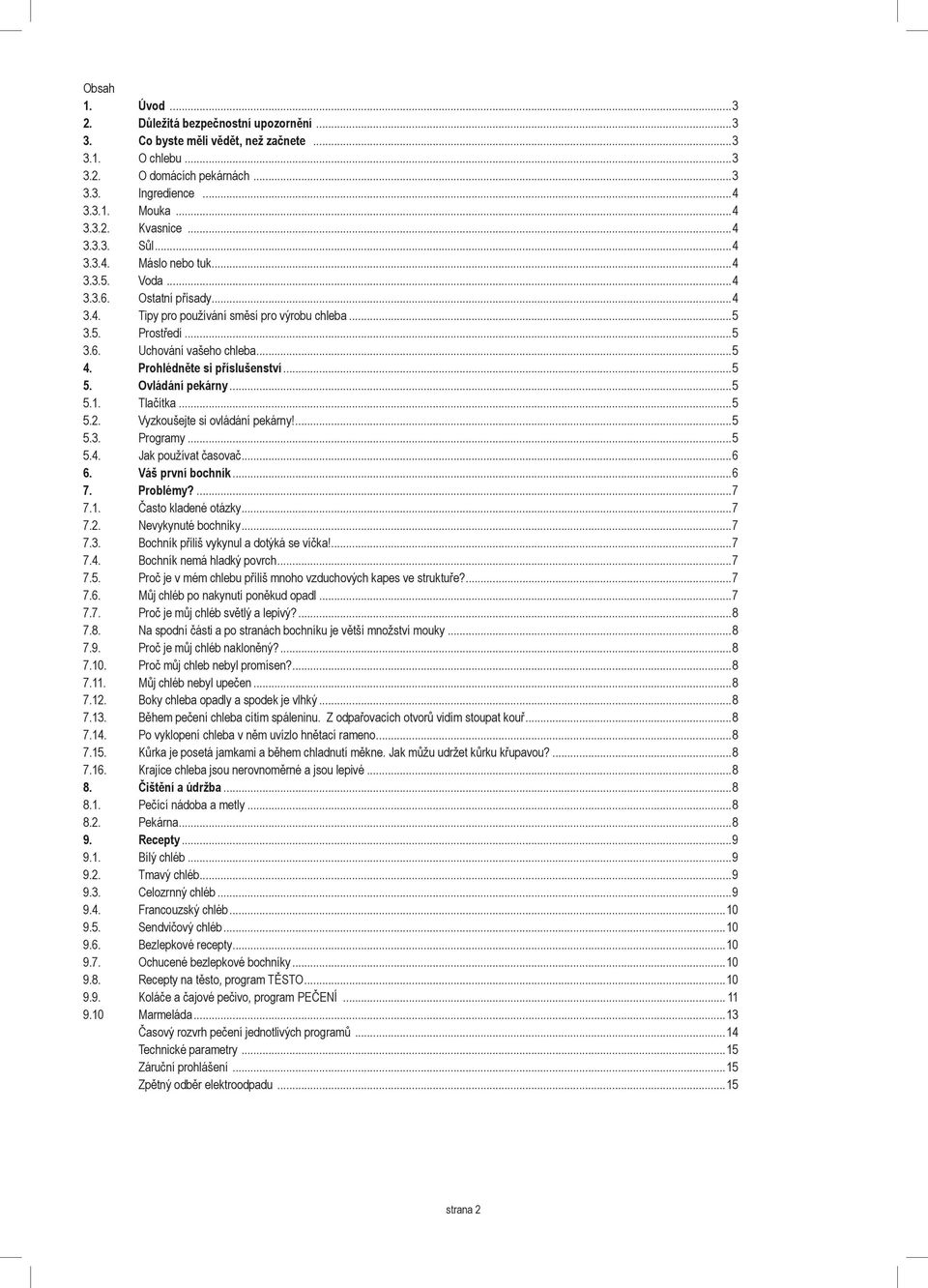 Prohlédněte si příslušenství...5 5. Ovládání pekárny...5 5.1. Tlačítka...5 5.2. Vyzkoušejte si ovládání pekárny!...5 5.3. Programy...5 5.4. Jak používat časovač...6 6. Váš první bochník...6 7.