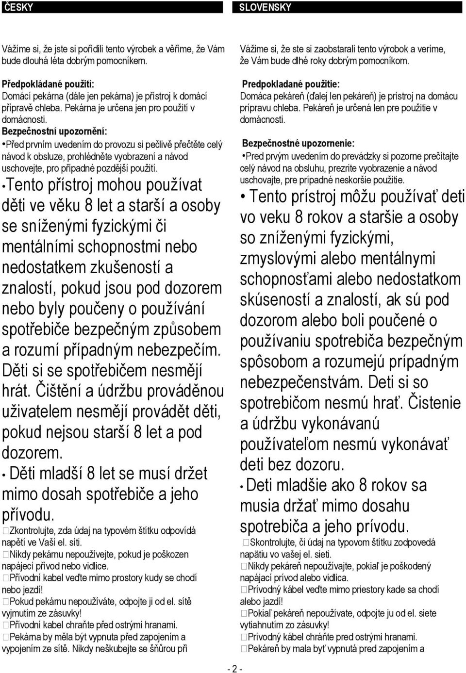 Bezpečnostní upozornění: Před prvním uvedením do provozu si pečlivě přečtěte celý návod k obsluze, prohlédněte vyobrazení a návod uschovejte, pro případné pozdější použití.