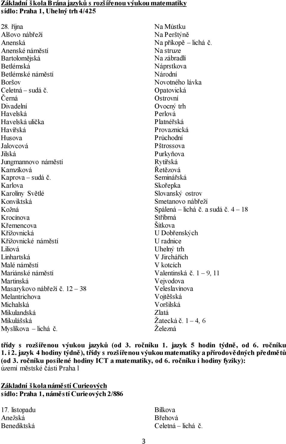 Černá Divadelní Havelská Havelská ulička Havířská Husova Jalovcová Jilská Jungmannovo náměstí Kamzíková Kaprova sudá č.