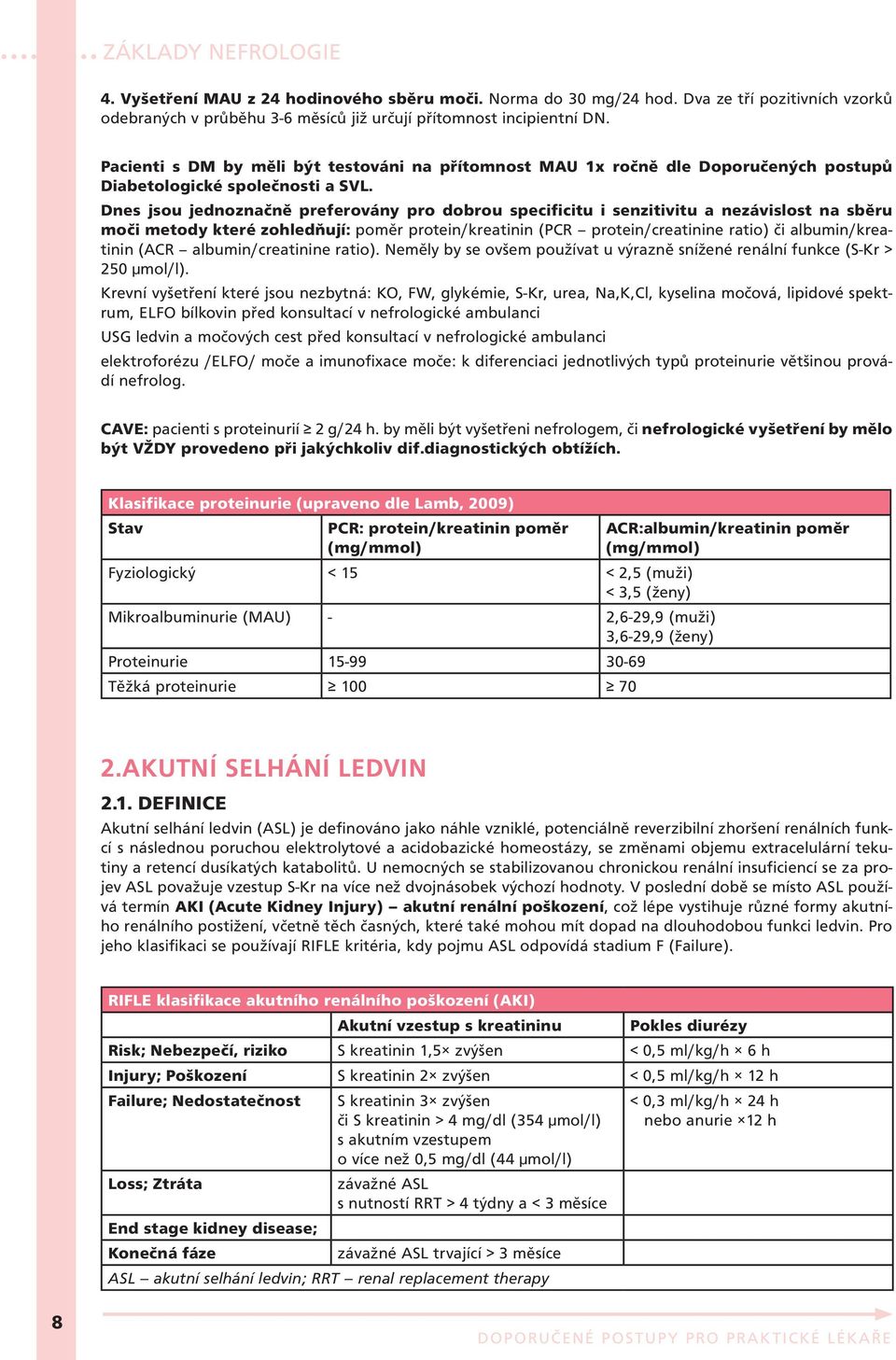 Dnes jsou jednoznačně preferovány pro dobrou specificitu i senzitivitu a nezávislost na sběru moči metody které zohledňují: poměr protein/kreatinin (PCR protein/creatinine ratio) či albumin/kreatinin