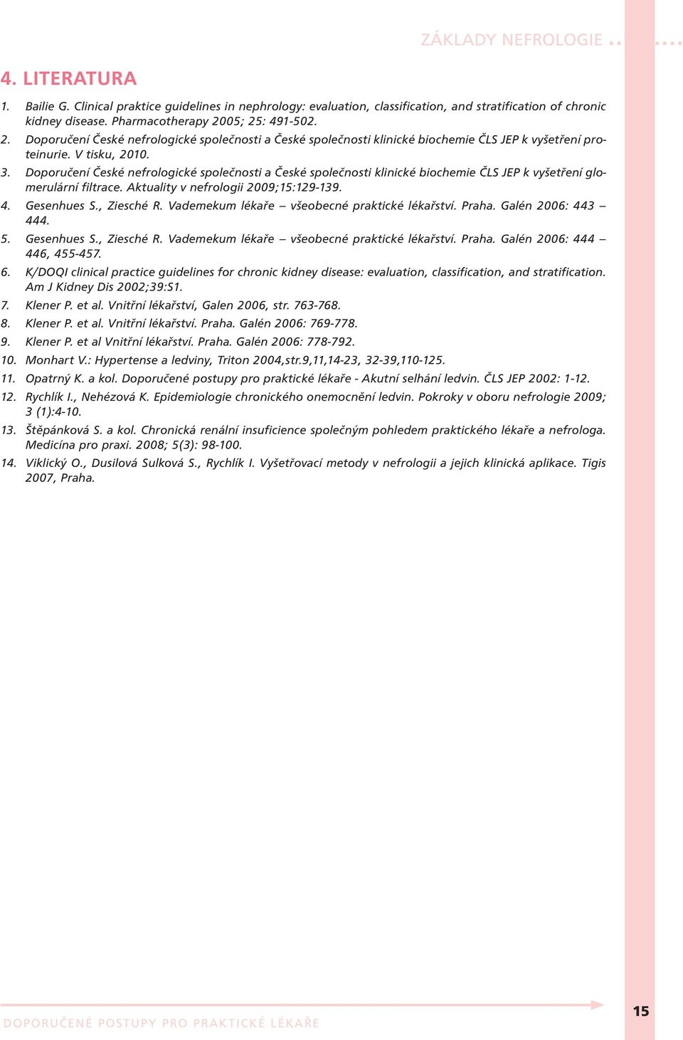 Doporučení České nefrologické společnosti a České společnosti klinické biochemie ČLS JEP k vyšetření glomerulární filtrace. Aktuality v nefrologii 2009;15:129-139. 4. Gesenhues S., Ziesché R.