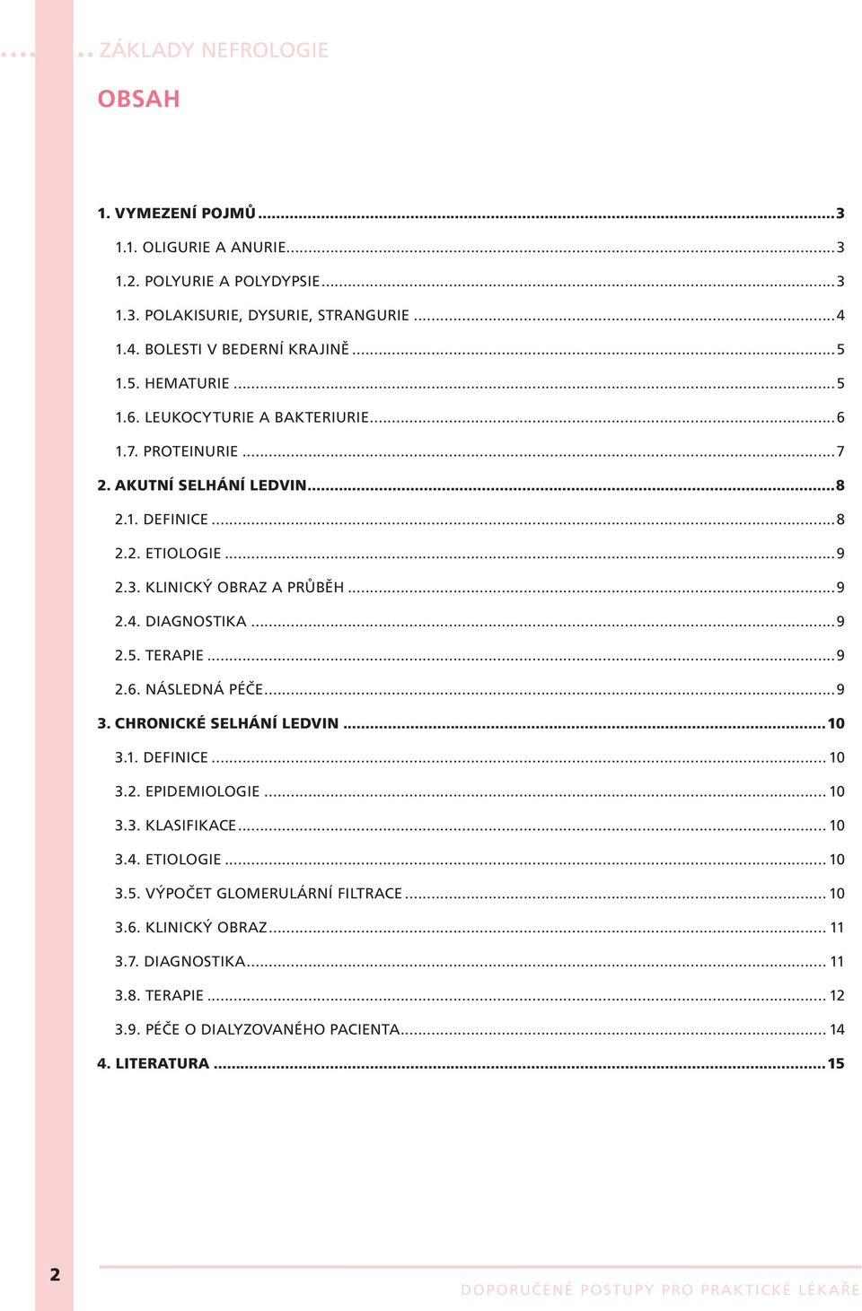 ..9 2.4. DIAGNOSTIKA...9 2.5. TERAPIE...9 2.6. NÁSLEDNÁ PÉČE...9 3. CHRONICKÉ SELHÁNÍ LEDVIN...10 3.1. DEFINICE... 10 3.2. EPIDEMIOLOGIE... 10 3.3. KLASIFIKACE... 10 3.4. ETIOLOGIE.