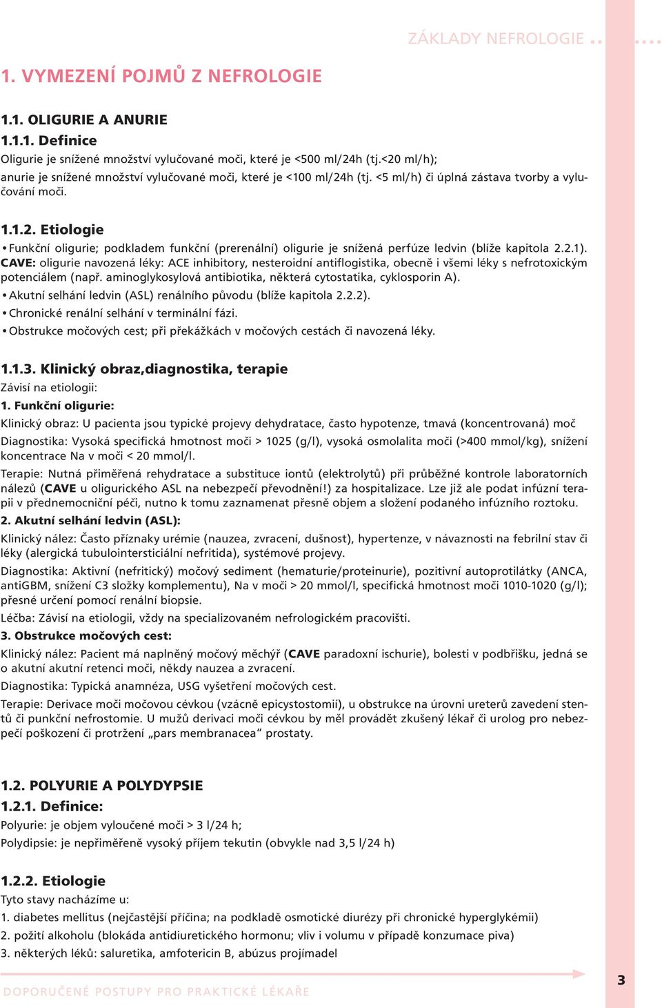 2.1). CAVE: oligurie navozená léky: ACE inhibitory, nesteroidní antiflogistika, obecně i všemi léky s nefrotoxickým potenciálem (např.