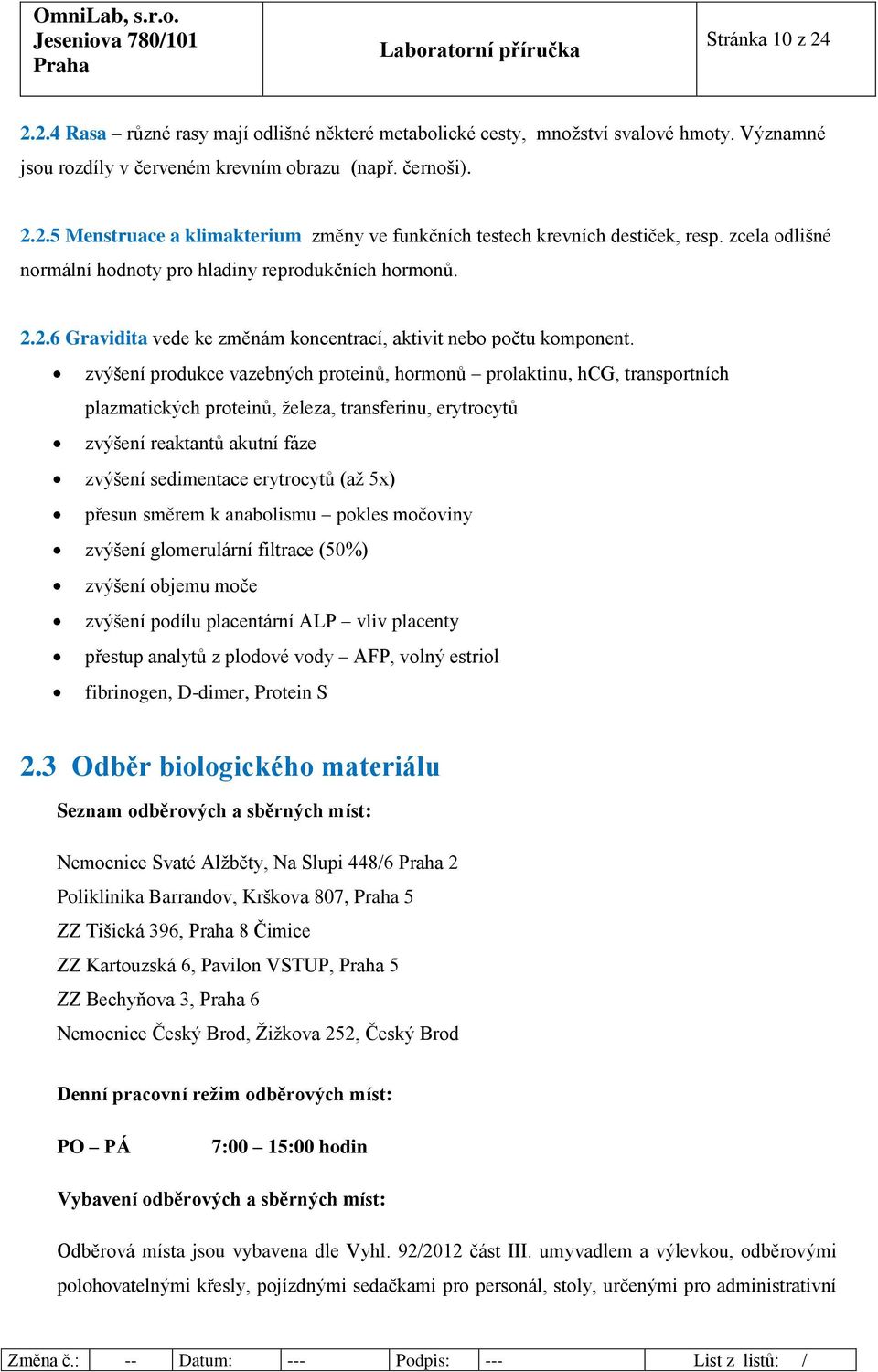 zvýšení produkce vazebných proteinů, hormonů prolaktinu, hcg, transportních plazmatických proteinů, železa, transferinu, erytrocytů zvýšení reaktantů akutní fáze zvýšení sedimentace erytrocytů (až