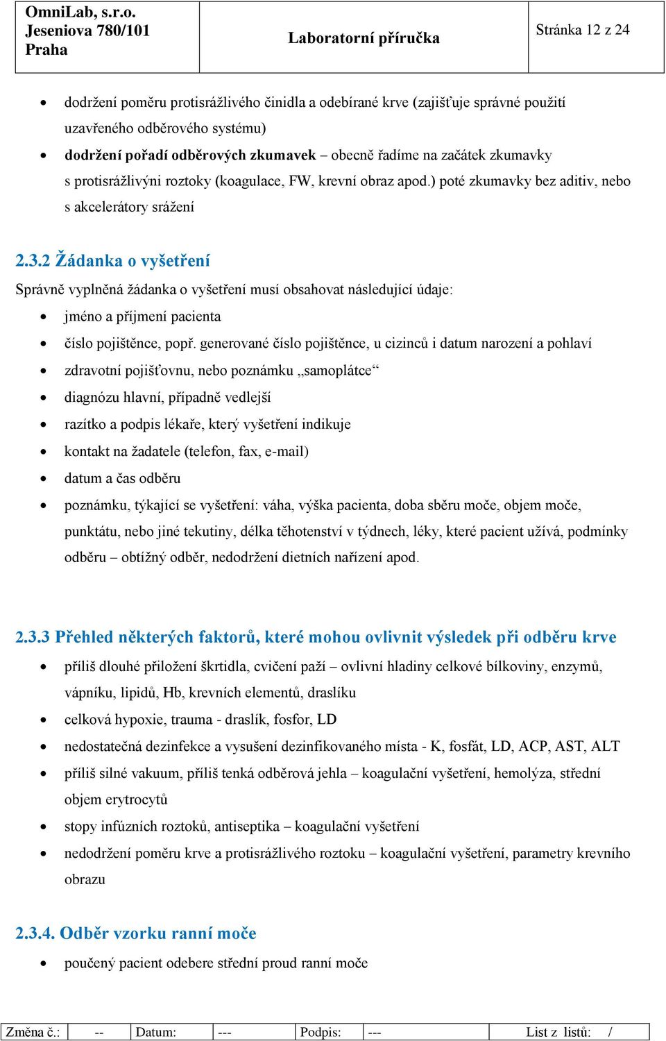 2 Žádanka o vyšetření Správně vyplněná žádanka o vyšetření musí obsahovat následující údaje: jméno a příjmení pacienta číslo pojištěnce, popř.