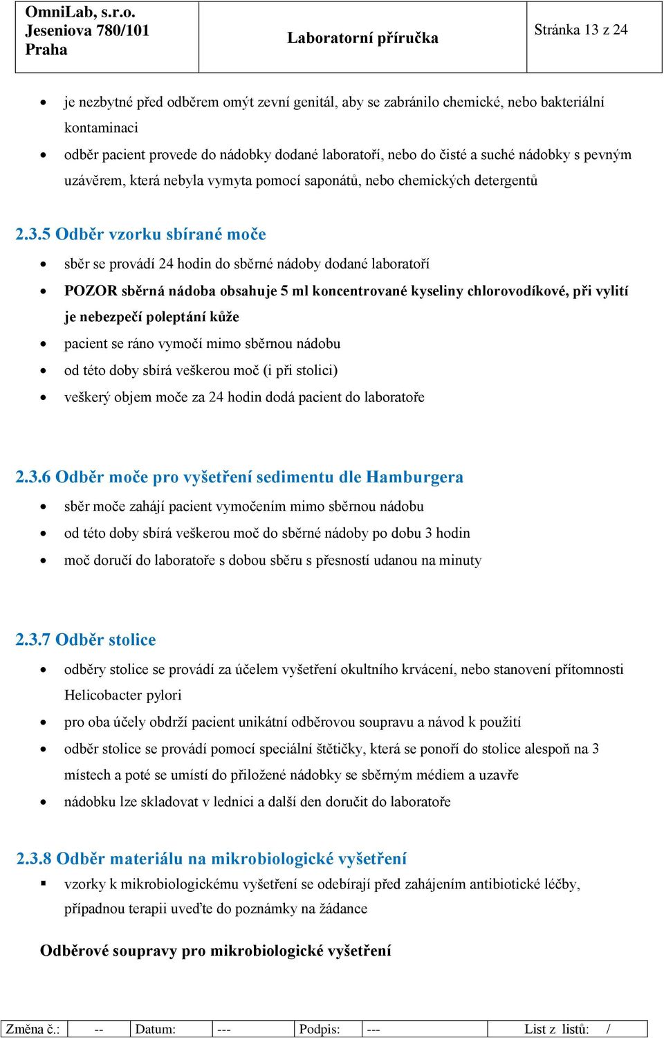 5 Odběr vzorku sbírané moče sběr se provádí 24 hodin do sběrné nádoby dodané laboratoří POZOR sběrná nádoba obsahuje 5 ml koncentrované kyseliny chlorovodíkové, při vylití je nebezpečí poleptání kůže