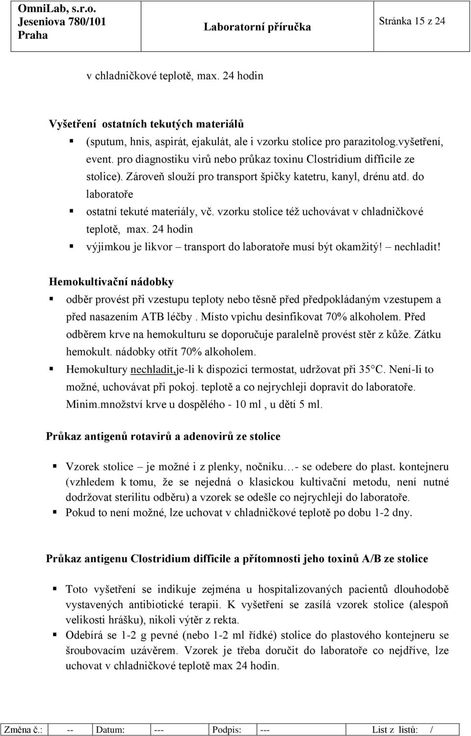 vzorku stolice též uchovávat v chladničkové teplotě, max. 24 hodin výjimkou je likvor transport do laboratoře musí být okamžitý! nechladit!