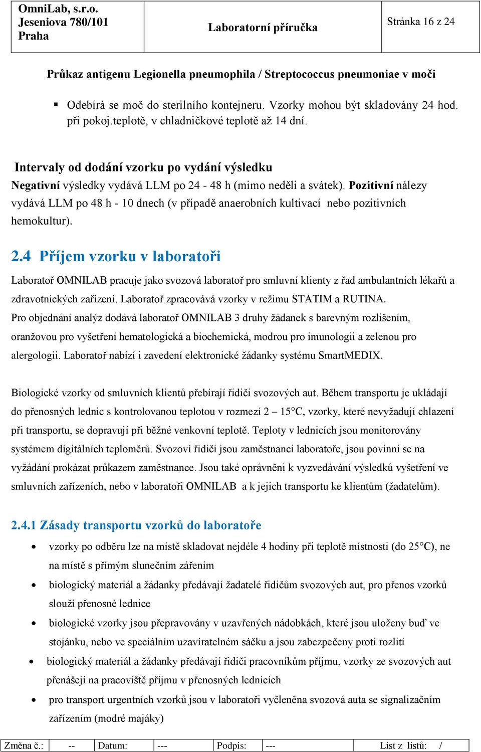 Pozitivní nálezy vydává LLM po 48 h - 10 dnech (v případě anaerobních kultivací nebo pozitivních hemokultur). 2.