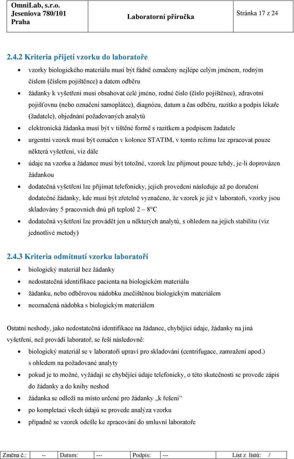 obsahovat celé jméno, rodné číslo (číslo pojištěnce), zdravotní pojišťovnu (nebo označení samoplátce), diagnózu, datum a čas odběru, razítko a podpis lékaře (žadatele), objednání požadovaných analytů