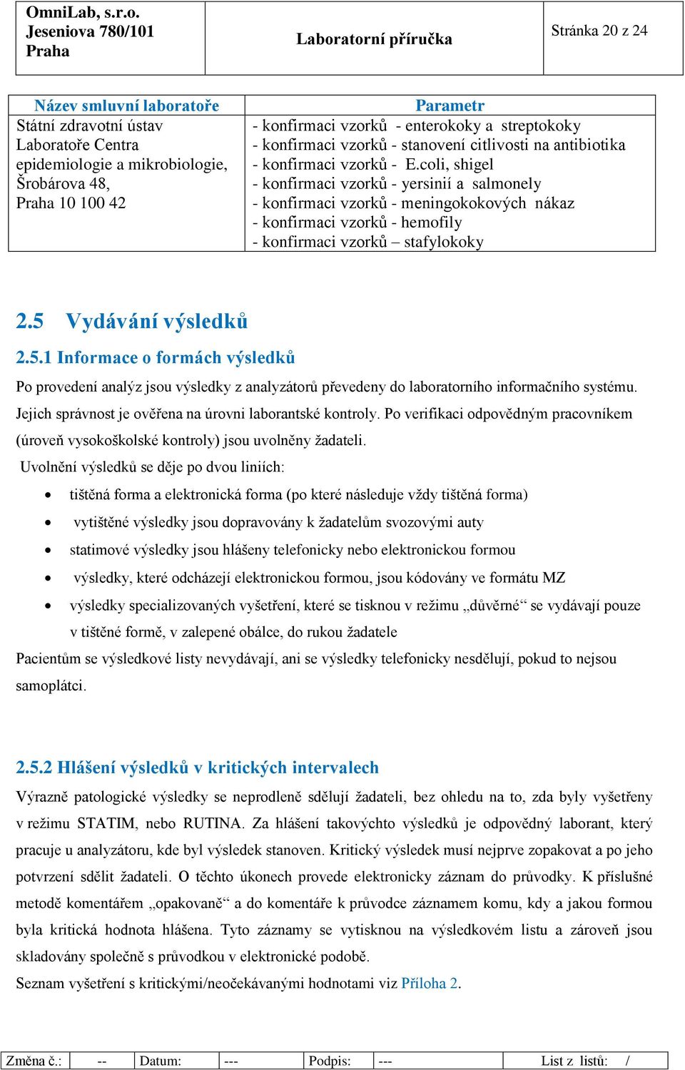 coli, shigel - konfirmaci vzorků - yersinií a salmonely - konfirmaci vzorků - meningokokových nákaz - konfirmaci vzorků - hemofily - konfirmaci vzorků stafylokoky 2.5 