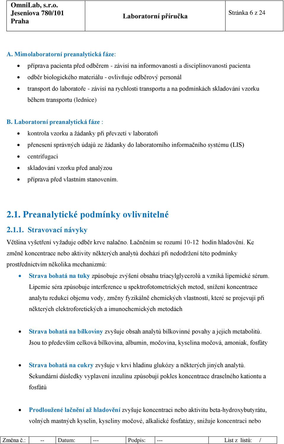 laboratoře - závisí na rychlosti transportu a na podmínkách skladování vzorku během transportu (lednice) B.