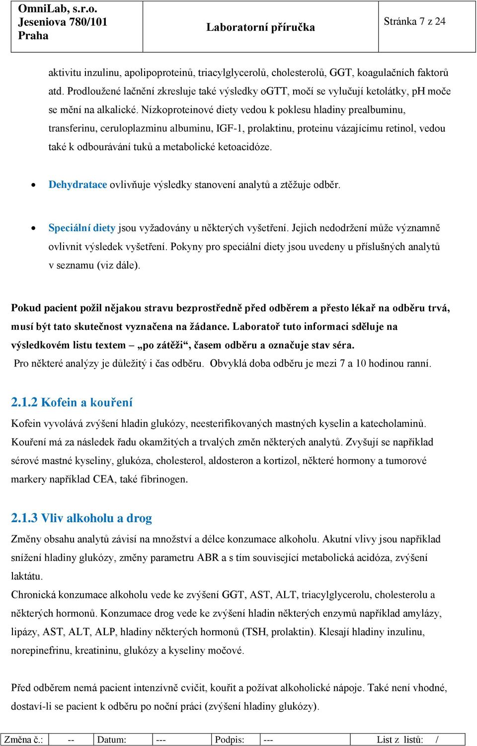 Nízkoproteinové diety vedou k poklesu hladiny prealbuminu, transferinu, ceruloplazminu albuminu, IGF-1, prolaktinu, proteinu vázajícímu retinol, vedou také k odbourávání tuků a metabolické