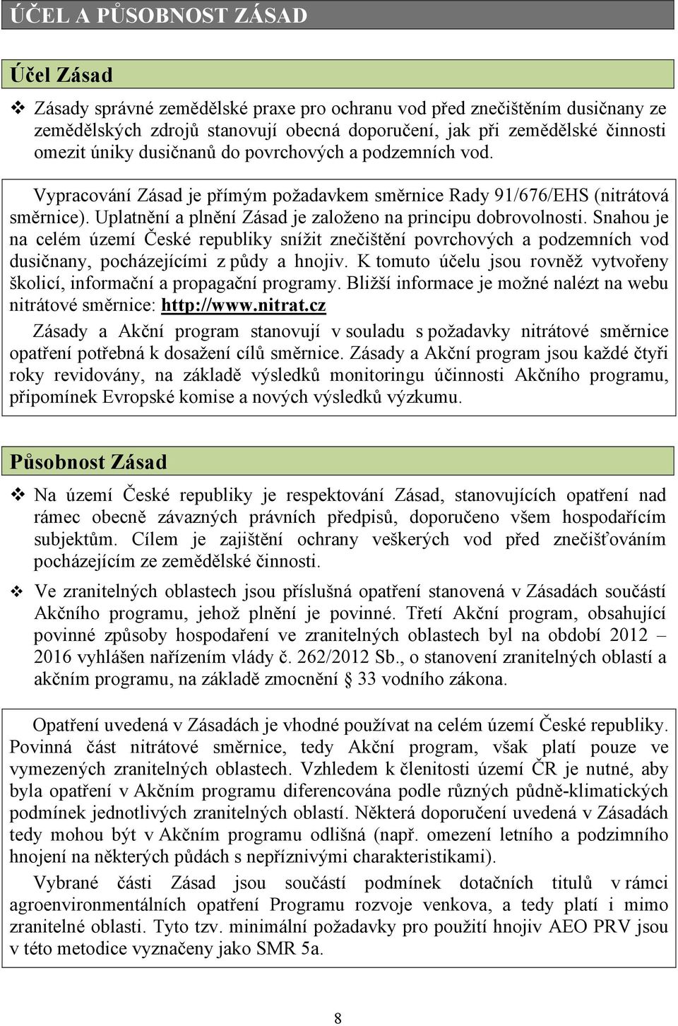 Snahou je na celém území České republiky snížit znečištění povrchových a podzemních vod dusičnany, pocházejícími z půdy a hnojiv.