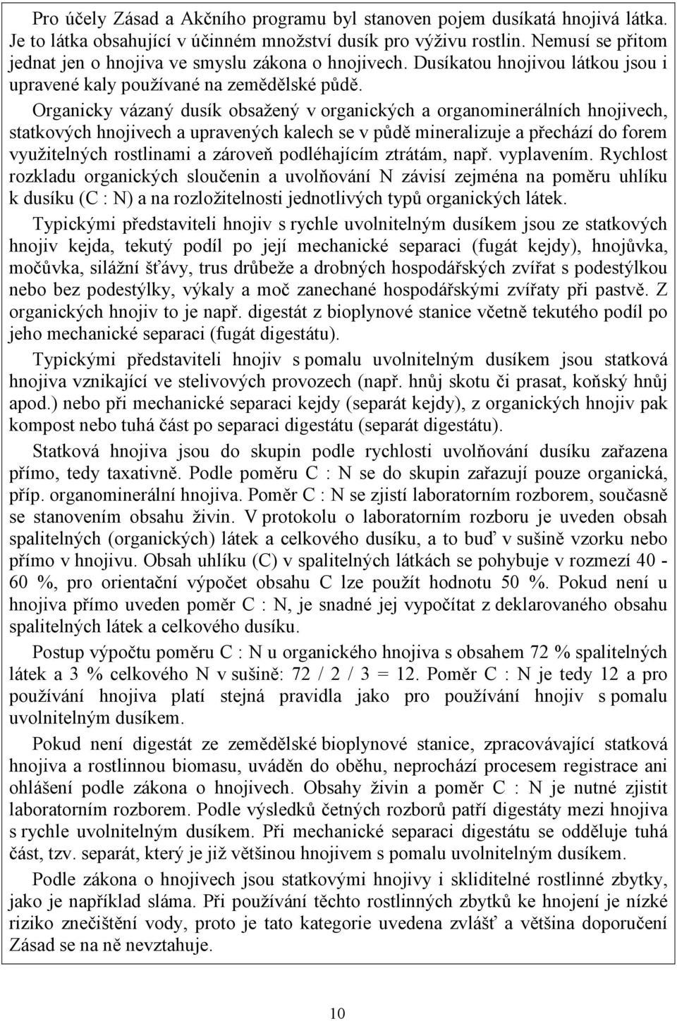 Organicky vázaný dusík obsažený v organických a organominerálních hnojivech, statkových hnojivech a upravených kalech se v půdě mineralizuje a přechází do forem využitelných rostlinami a zároveň