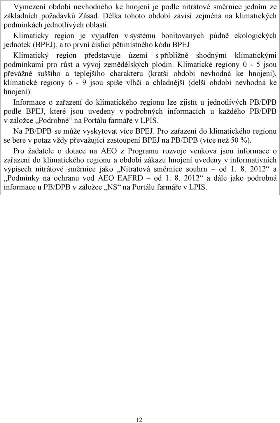 Klimatický region představuje území s přibližně shodnými klimatickými podmínkami pro růst a vývoj zemědělských plodin.