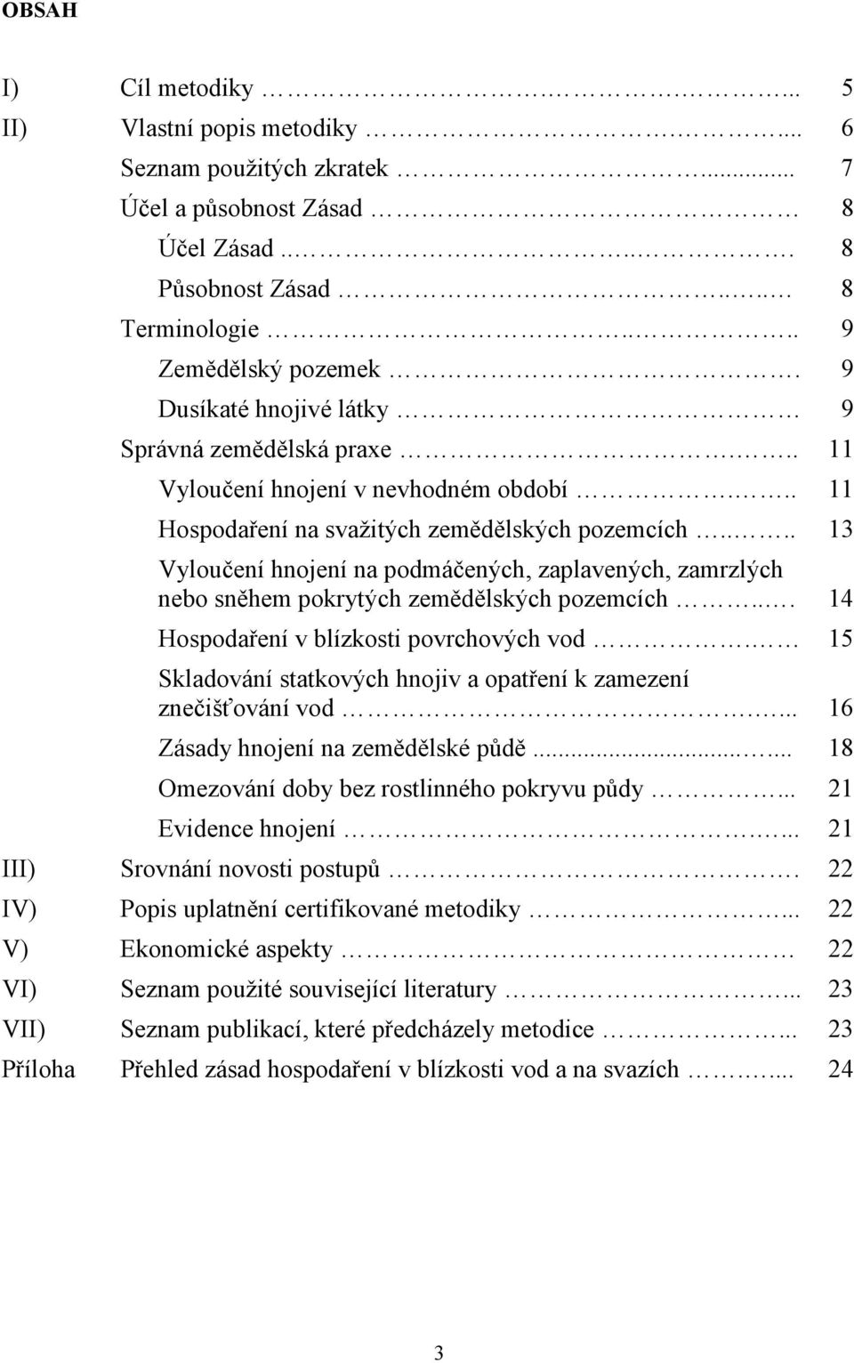 ... 13 Vyloučení hnojení na podmáčených, zaplavených, zamrzlých nebo sněhem pokrytých zemědělských pozemcích... 14 Hospodaření v blízkosti povrchových vod.