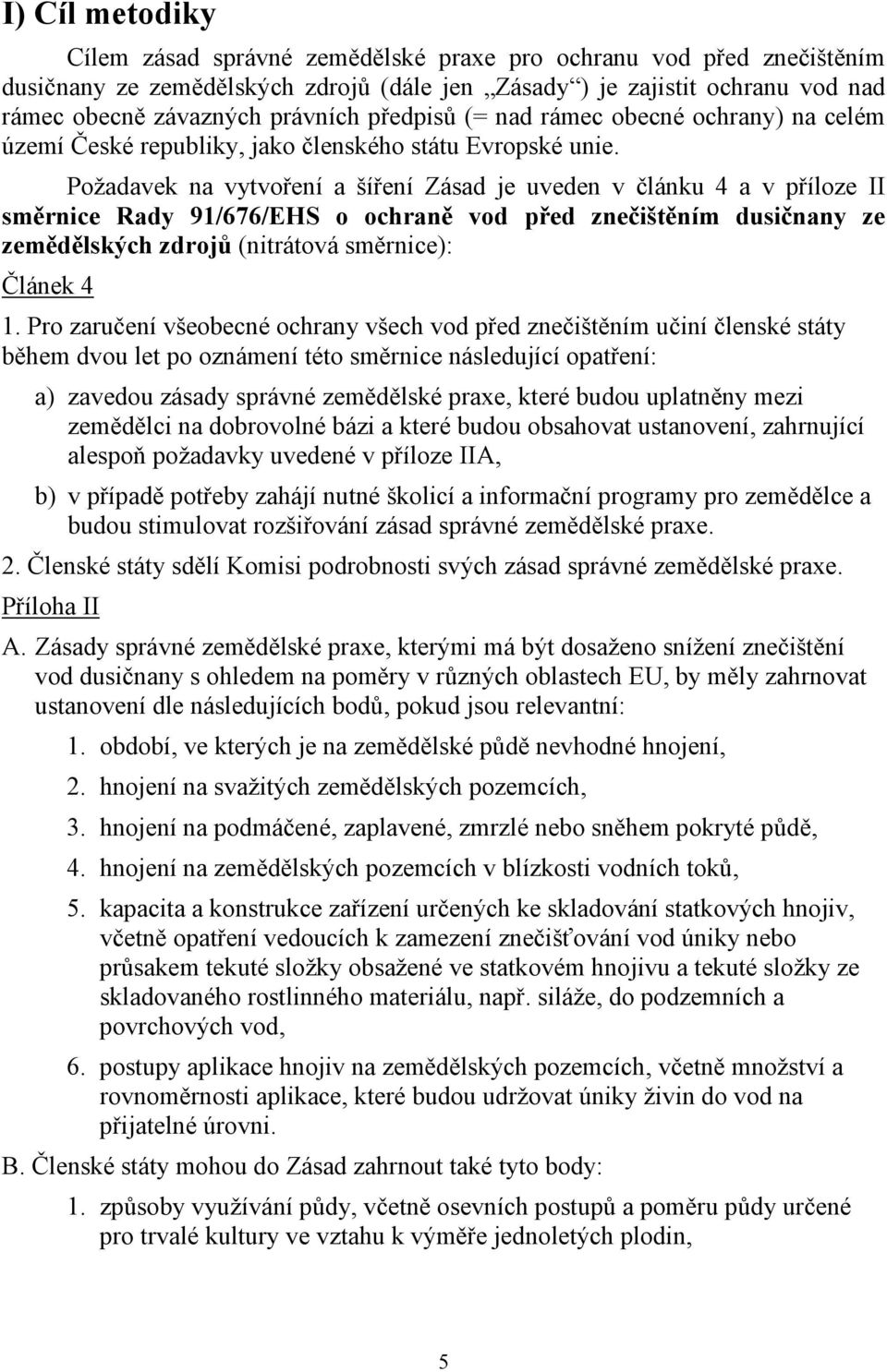 Požadavek na vytvoření a šíření Zásad je uveden v článku 4 a v příloze II směrnice Rady 91/676/EHS o ochraně vod před znečištěním dusičnany ze zemědělských zdrojů (nitrátová směrnice): Článek 4 1.