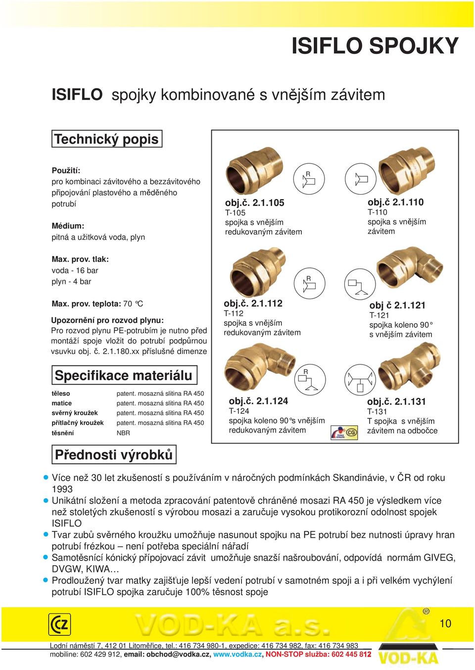 tlak: voda - 16 bar plyn - 4 bar R Max. prov. teplota: 70 C Upozornění pro rozvod plynu: Pro rozvod plynu PE-potrubím je nutno před montáží spoje vložit do potrubí podpůrnou vsuvku obj. č. 2.1.180.