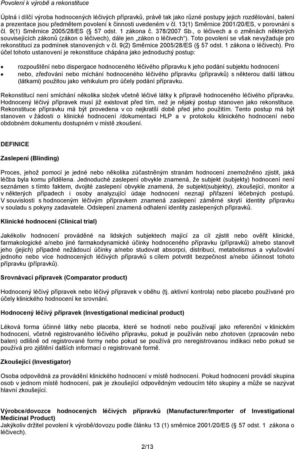 , o léčivech a o změnách některých souvisejících zákonů (zákon o léčivech), dále jen zákon o léčivech ). Toto povolení se však nevyžaduje pro rekonstituci za podmínek stanovených v čl.
