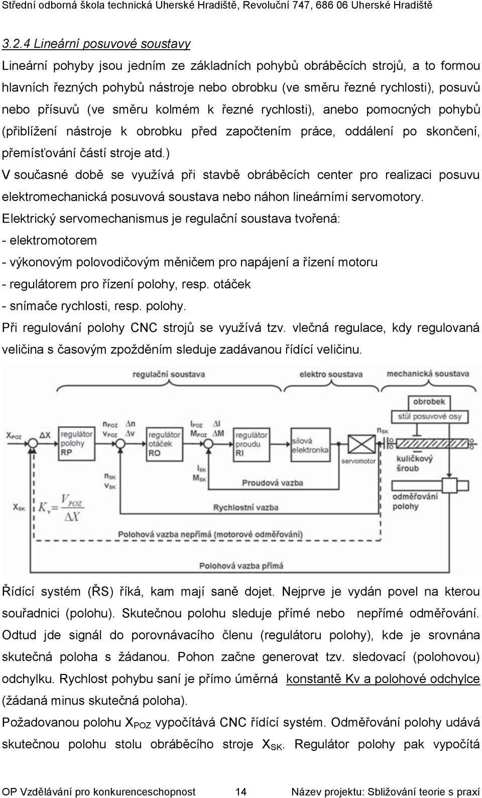 ) V současné době se využívá při stavbě obráběcích center pro realizaci posuvu elektromechanická posuvová soustava nebo náhon lineárními servomotory.