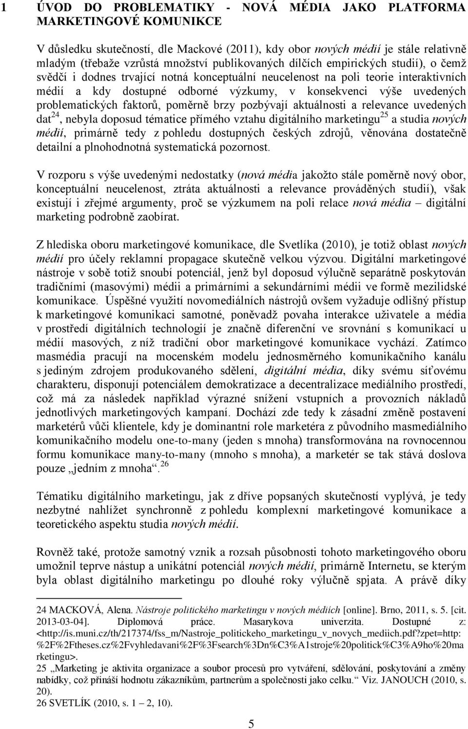 uvedených problematických faktorů, poměrně brzy pozbývají aktuálnosti a relevance uvedených dat 24, nebyla doposud tématice přímého vztahu digitálního marketingu 25 a studia nových médií, primárně