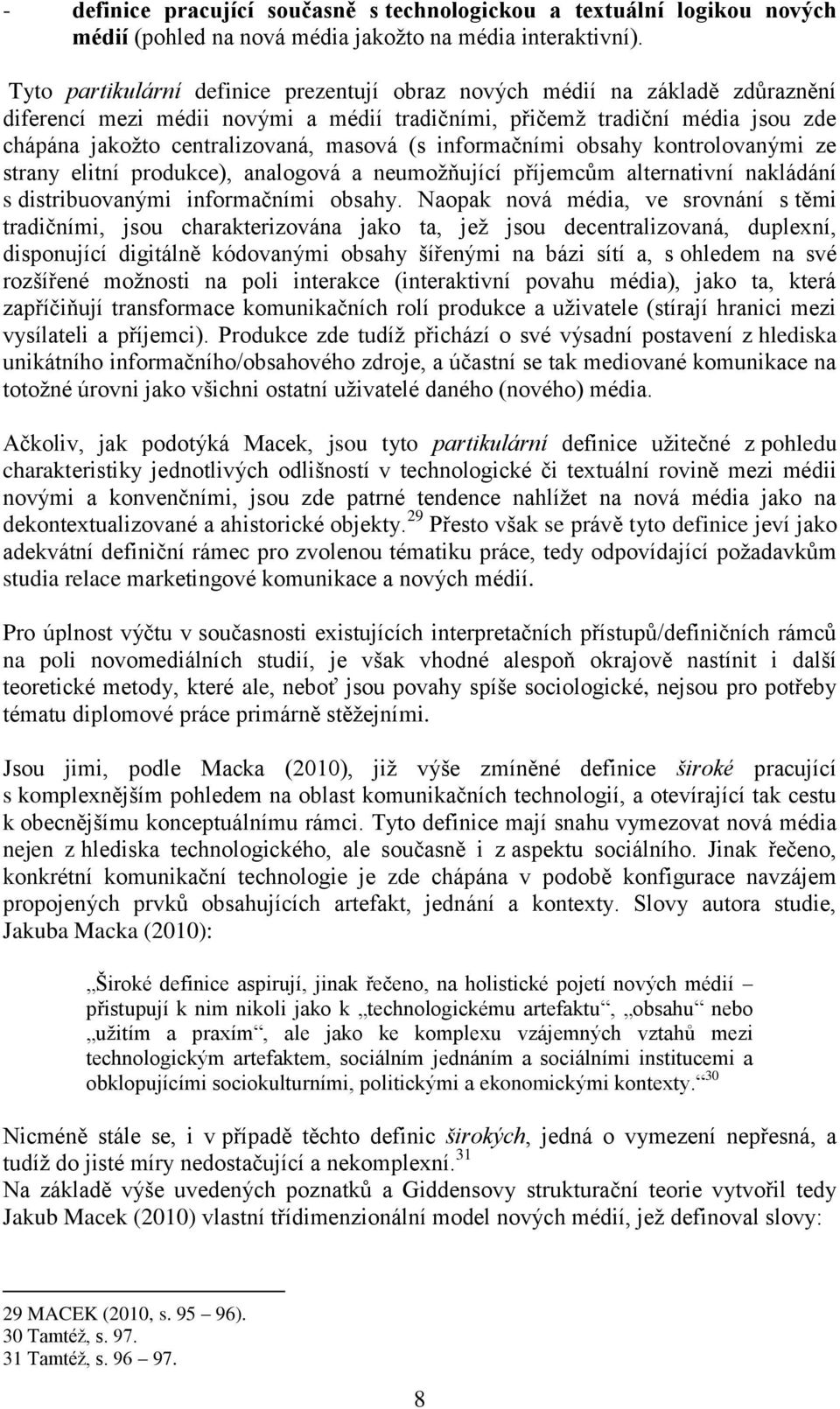 (s informačními obsahy kontrolovanými ze strany elitní produkce), analogová a neumožňující příjemcům alternativní nakládání s distribuovanými informačními obsahy.