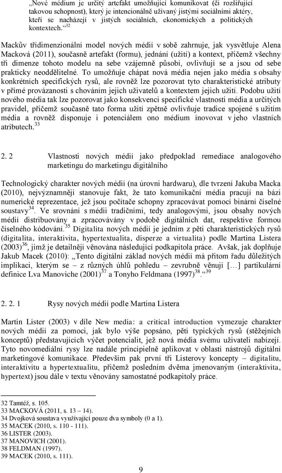 32 Mackův třídimenzionální model nových médií v sobě zahrnuje, jak vysvětluje Alena Macková (2011), současně artefakt (formu), jednání (užití) a kontext, přičemž všechny tři dimenze tohoto modelu na