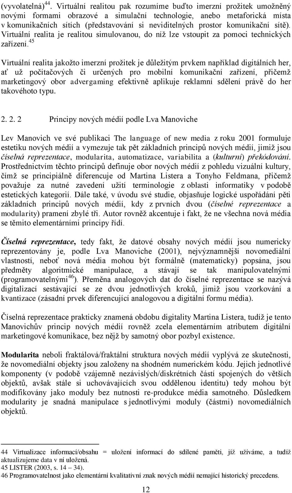 komunikační sítě). Virtuální realita je realitou simulovanou, do níž lze vstoupit za pomoci technických zařízení.