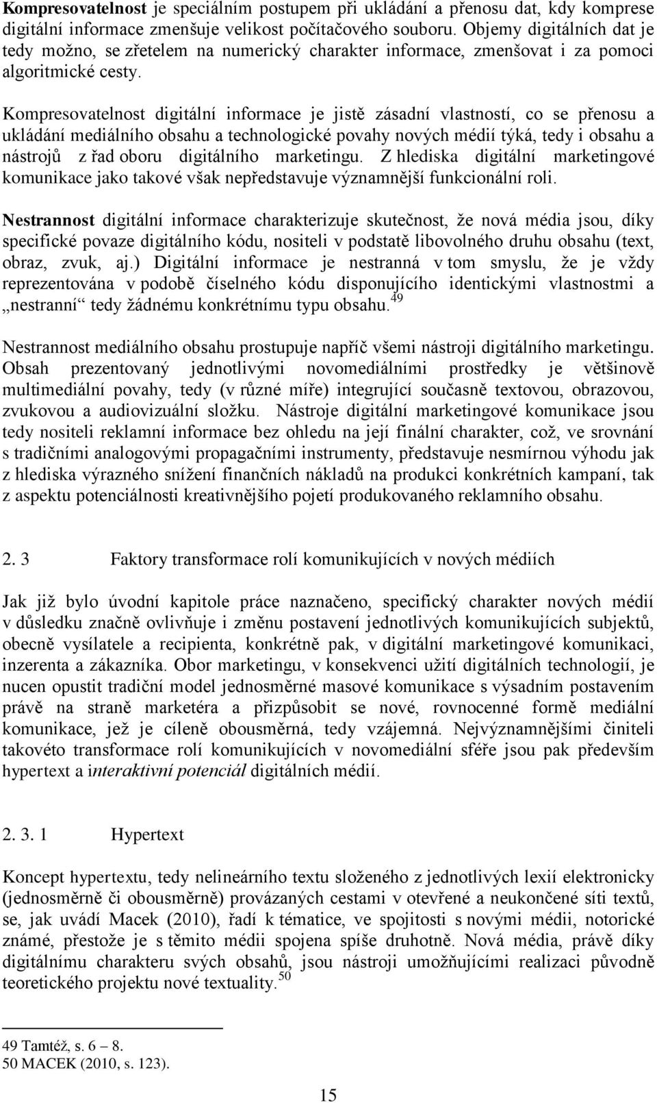 Kompresovatelnost digitální informace je jistě zásadní vlastností, co se přenosu a ukládání mediálního obsahu a technologické povahy nových médií týká, tedy i obsahu a nástrojů z řad oboru