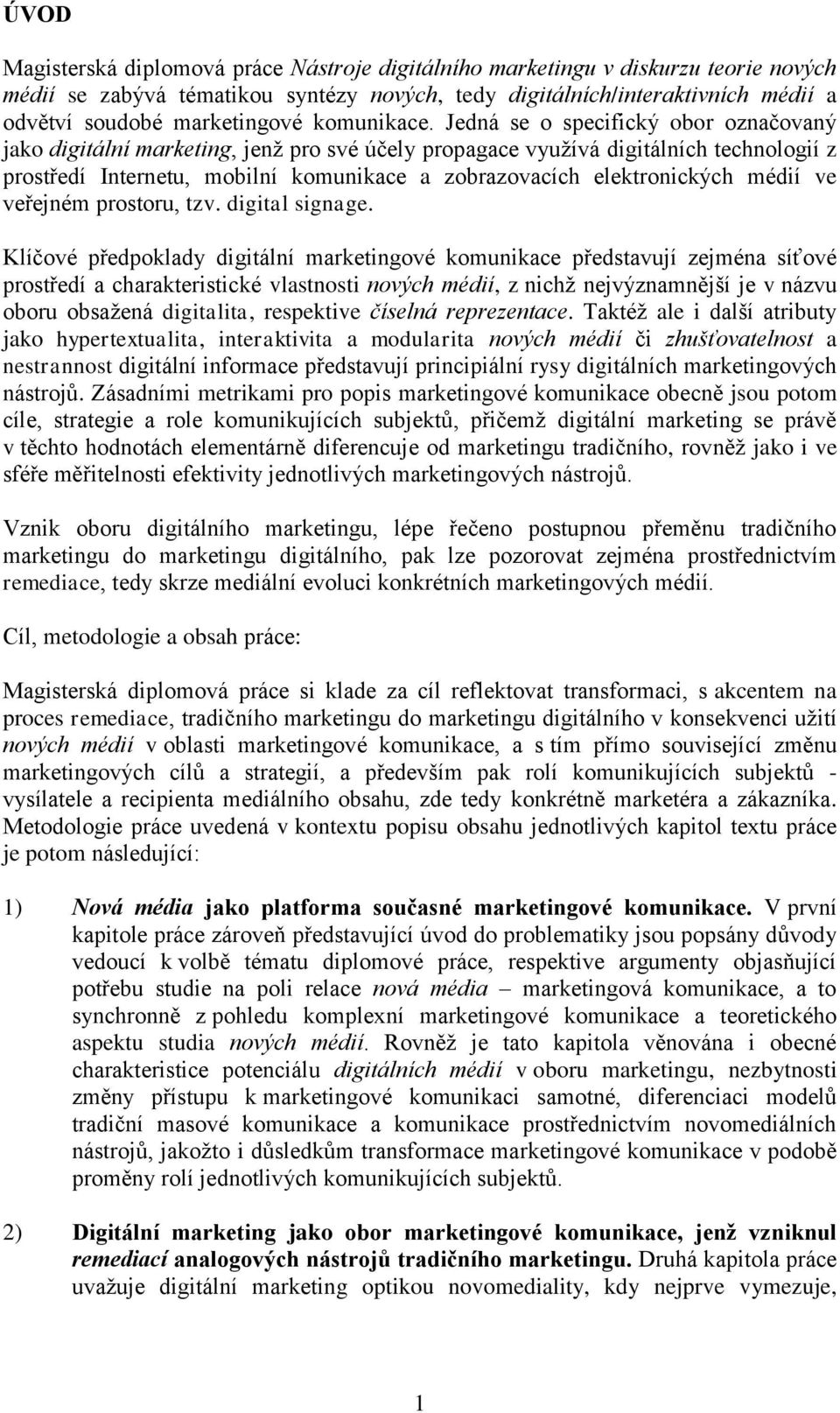 Jedná se o specifický obor označovaný jako digitální marketing, jenž pro své účely propagace využívá digitálních technologií z prostředí Internetu, mobilní komunikace a zobrazovacích elektronických