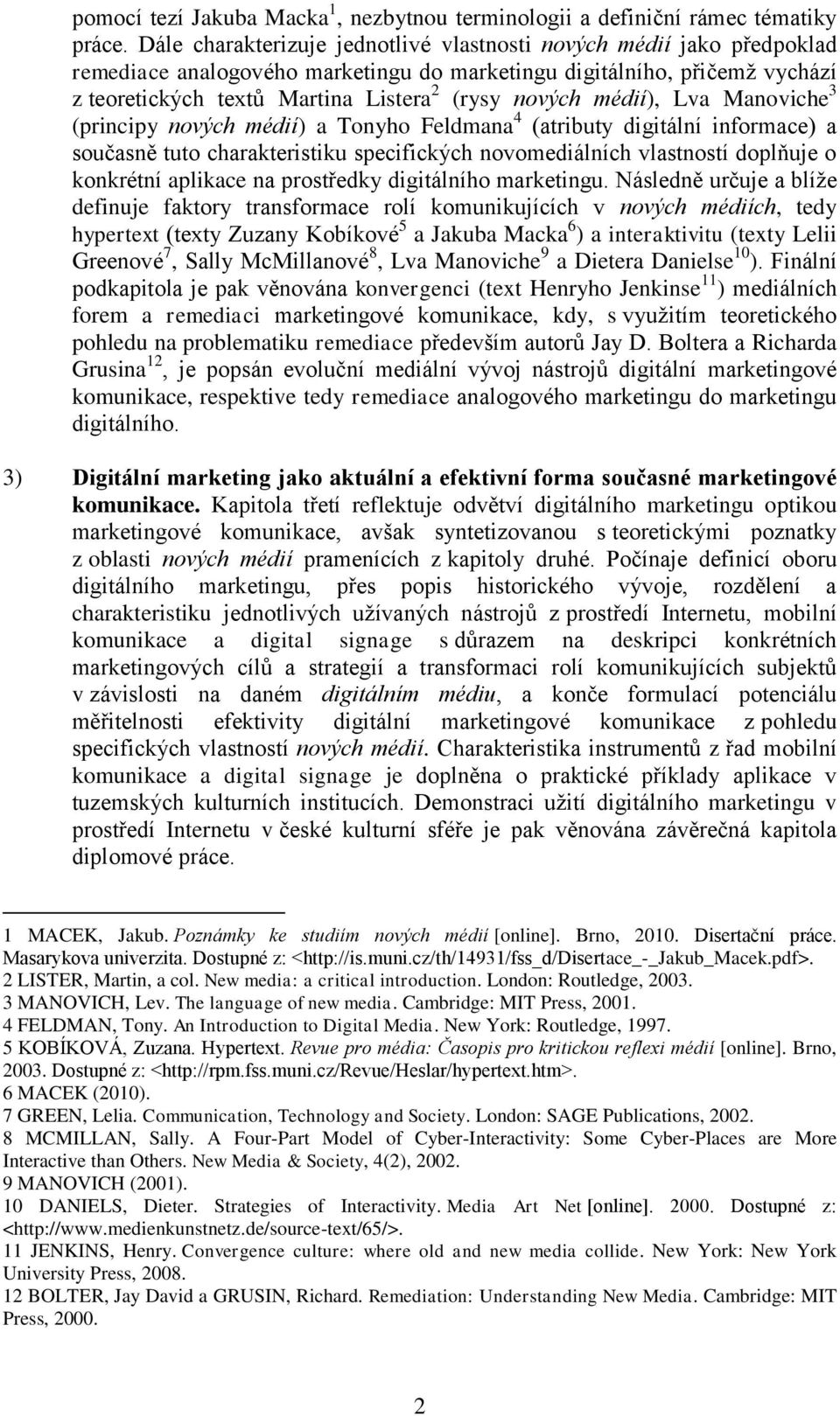 médií), Lva Manoviche 3 (principy nových médií) a Tonyho Feldmana 4 (atributy digitální informace) a současně tuto charakteristiku specifických novomediálních vlastností doplňuje o konkrétní aplikace