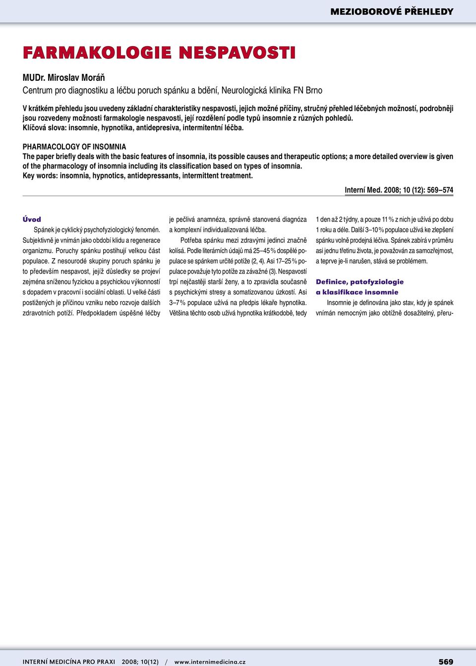 přehled léčebných možností, podrobněji jsou rozvedeny možnosti farmakologie nespavosti, její rozdělení podle typů insomnie z různých pohledů.