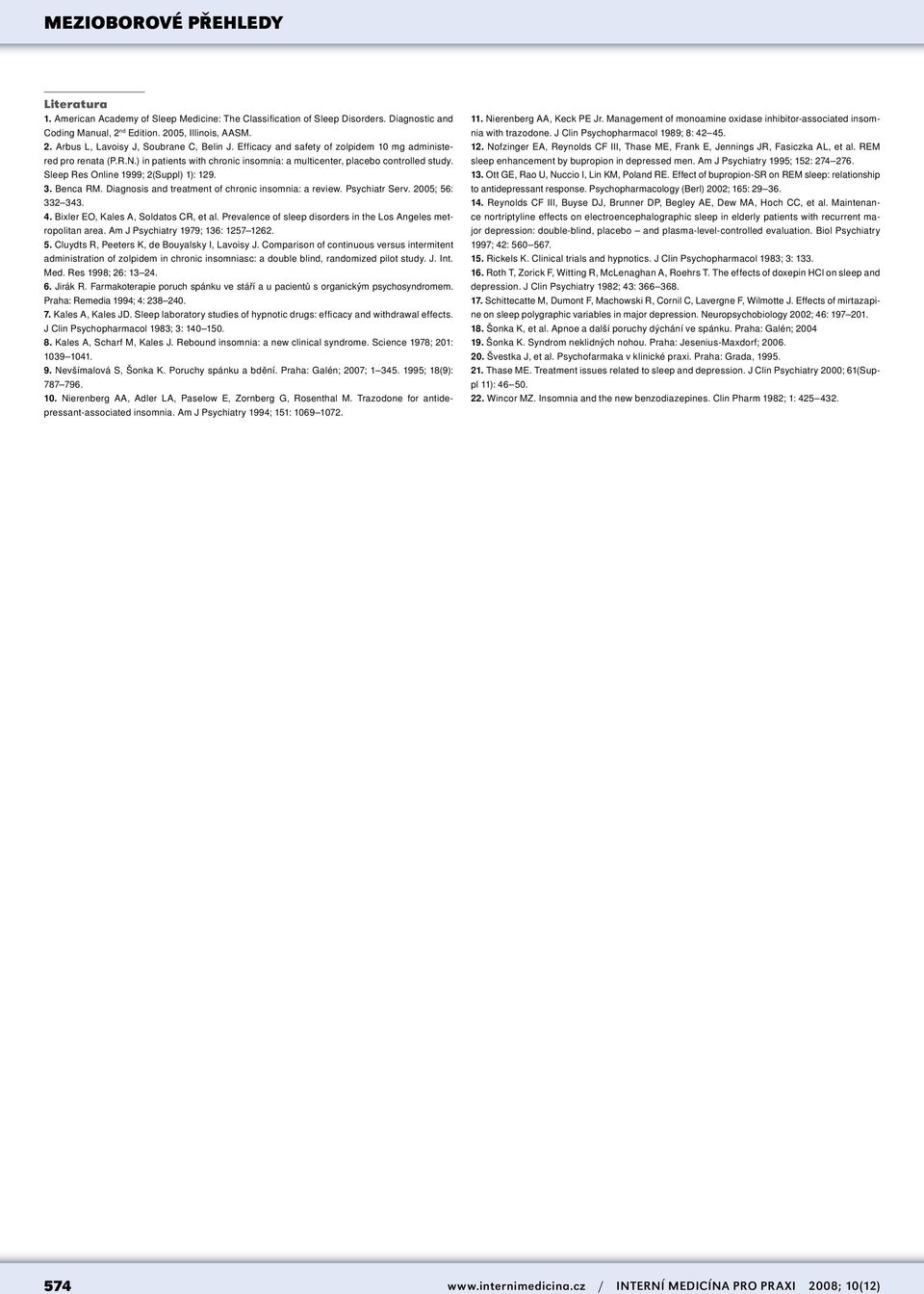 Diagnosis and treatment of chronic insomnia: a review. Psychiatr Serv. 2005; 56: 332 343. 4. Bixler EO, Kales A, Soldatos CR, et al. Prevalence of sleep disorders in the Los Angeles metropolitan area.