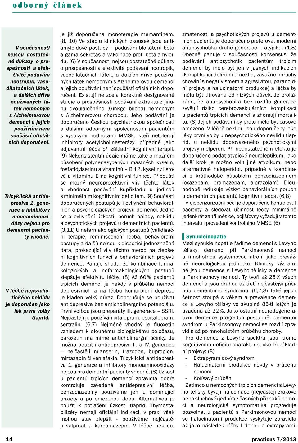 V léčbě nepsychotického neklidu je doporučen jako lék první volby tiaprid, 14 je již doporučena monoterapie memantinem.