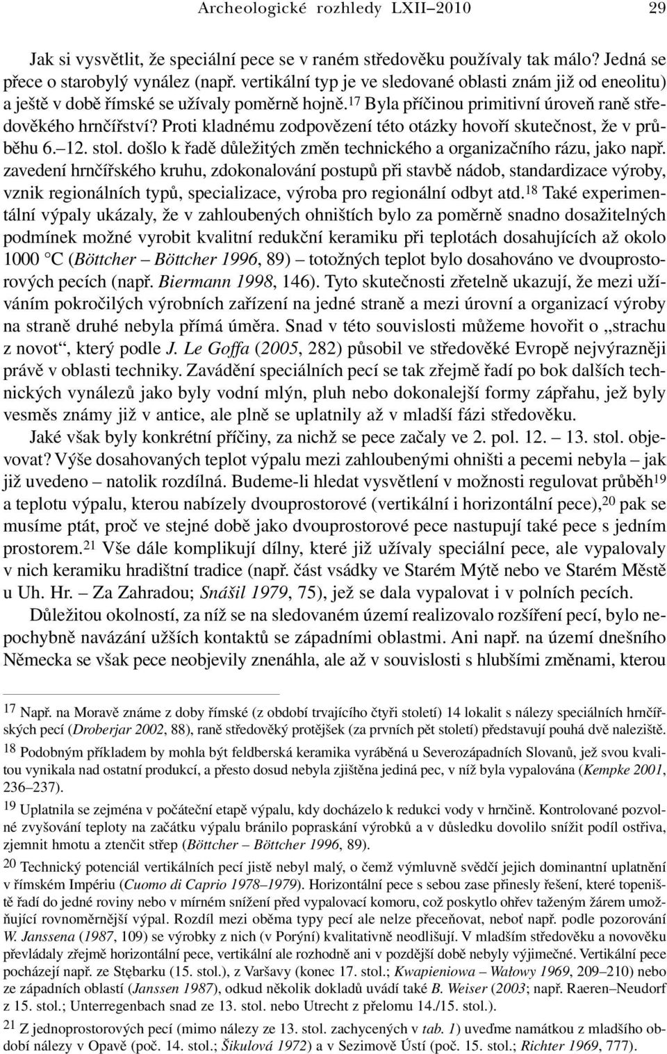 Proti kladnému zodpovězení této otázky hovoří skutečnost, že v průběhu 6. 12. stol. došlo k řadě důležitých změn technického a organizačního rázu, jako např.