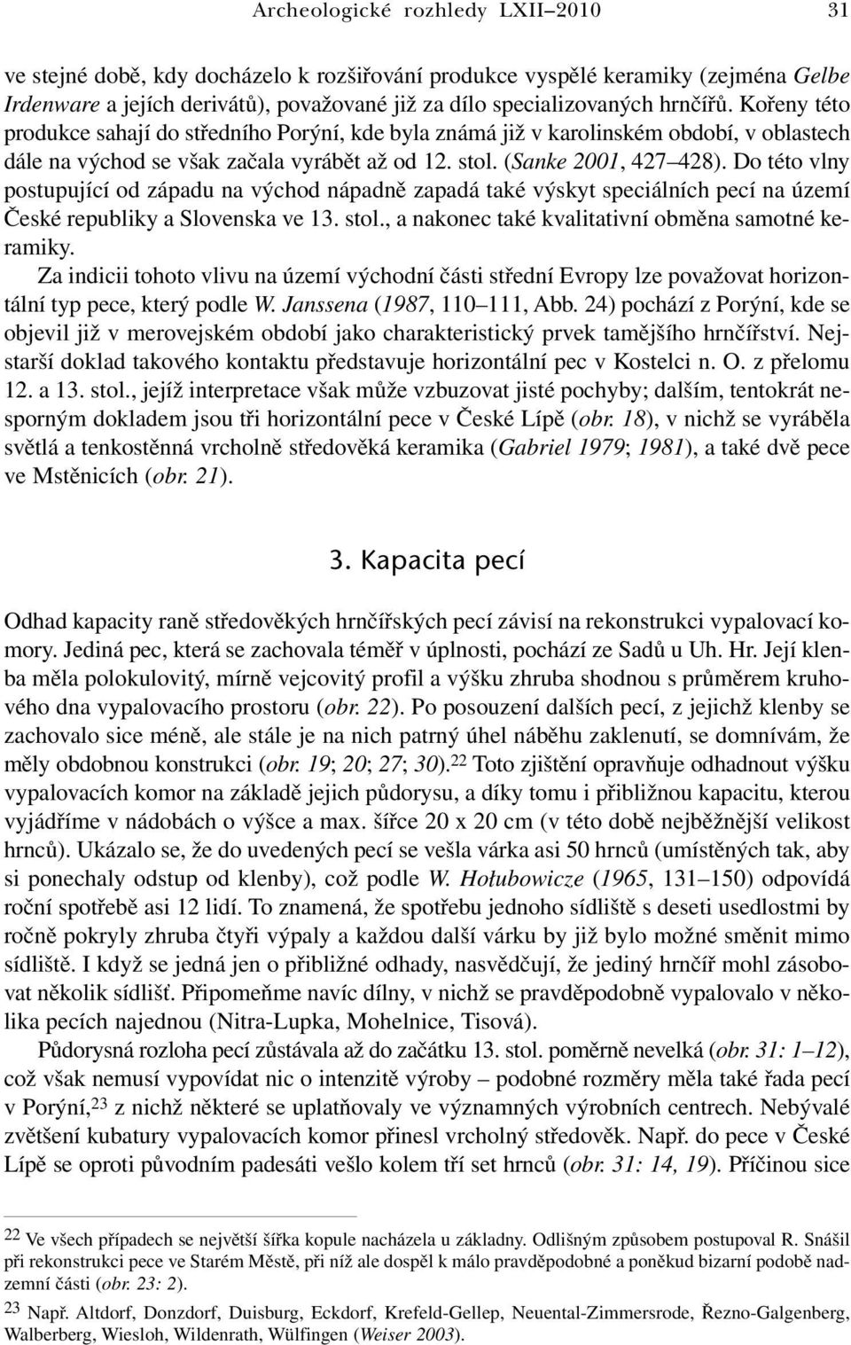 Do této vlny postupující od západu na východ nápadně zapadá také výskyt speciálních pecí na území České republiky a Slovenska ve 13. stol., a nakonec také kvalitativní obměna samotné keramiky.