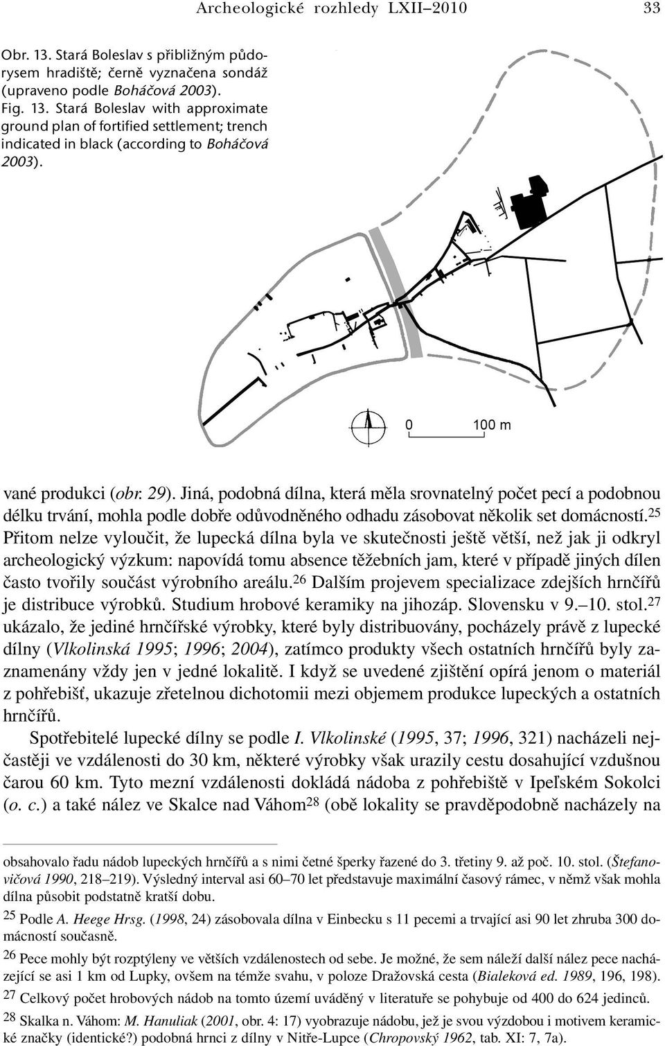 25 Přitom nelze vyloučit, že lupecká dílna byla ve skutečnosti ještě větší, než jak ji odkryl archeologický výzkum: napovídá tomu absence těžebních jam, které v případě jiných dílen často tvořily