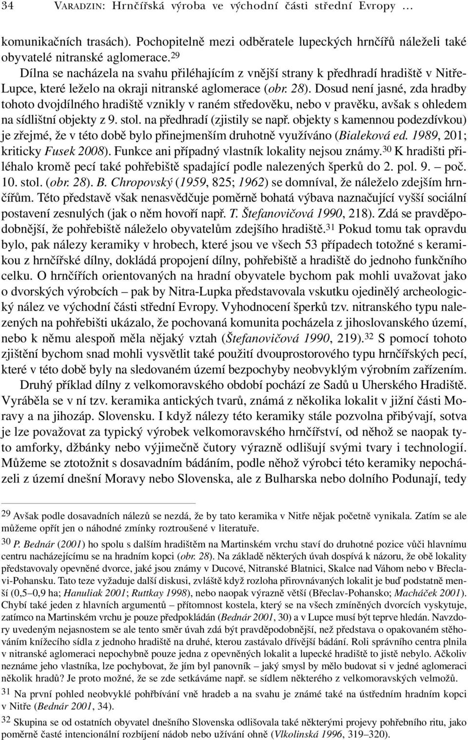 Dosud není jasné, zda hradby tohoto dvojdílného hradiště vznikly v raném středověku, nebo v pravěku, avšak s ohledem na sídlištní objekty z 9. stol. na předhradí (zjistily se např.