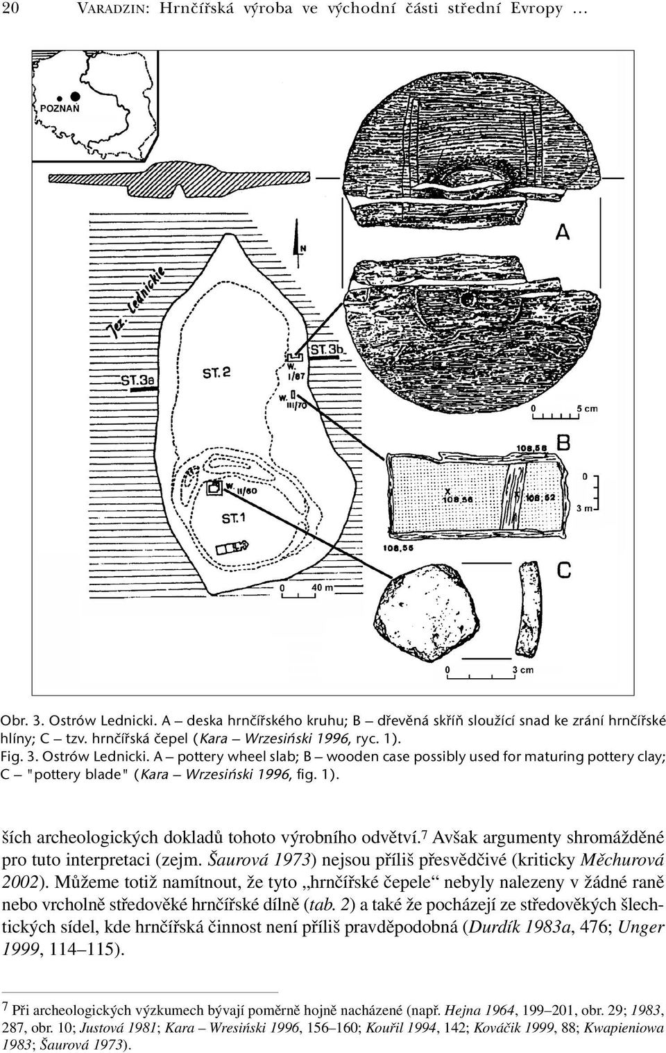 7 Avšak argumenty shromážděné pro tuto interpretaci (zejm. Šaurová 1973) nejsou příliš přesvědčivé (kriticky Měchurová 2002).