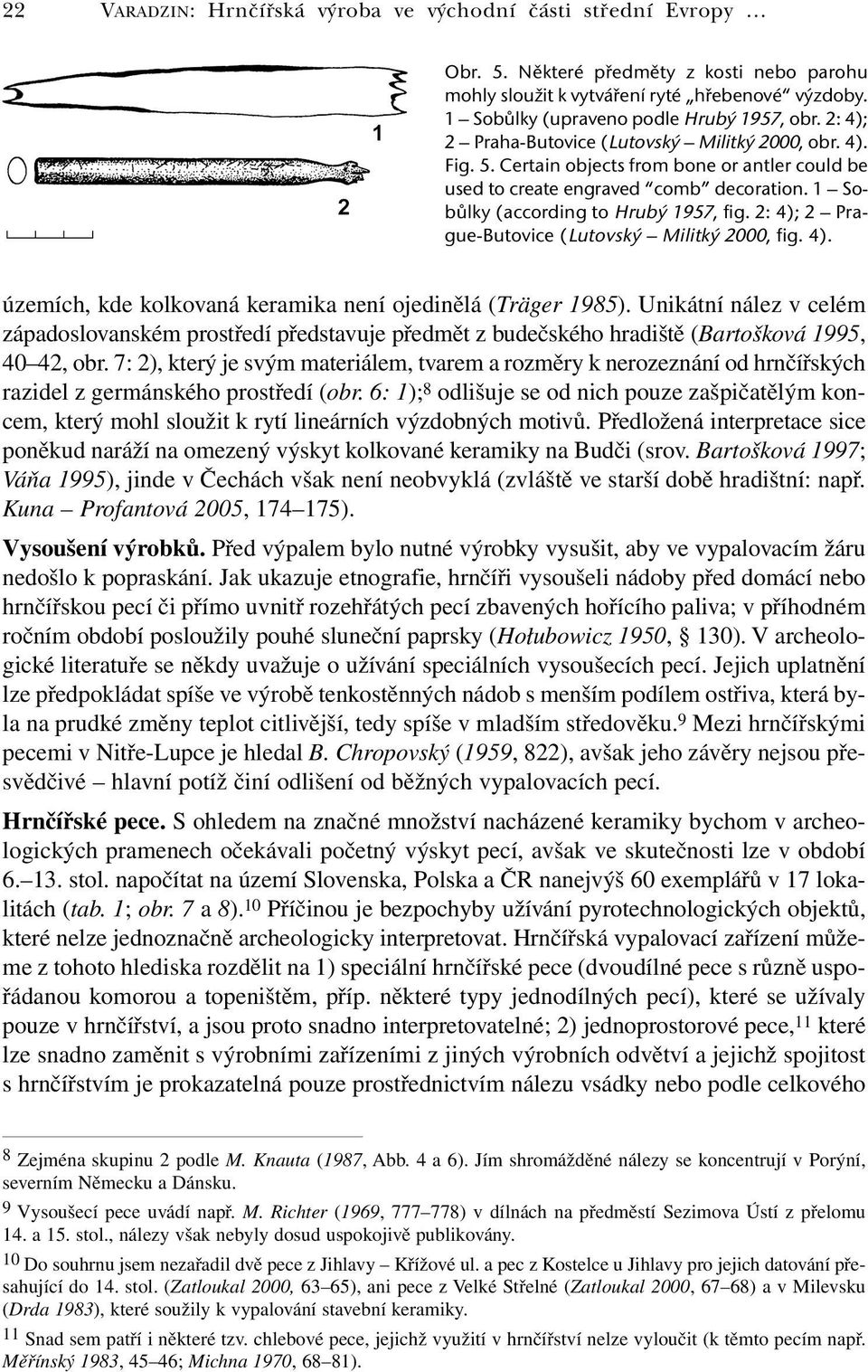 1 Sobůlky (according to Hrubý 1957, fig. 2: 4); 2 Prague-Butovice (Lutovský Militký 2000, fig. 4). územích, kde kolkovaná keramika není ojedinělá (Träger 1985).