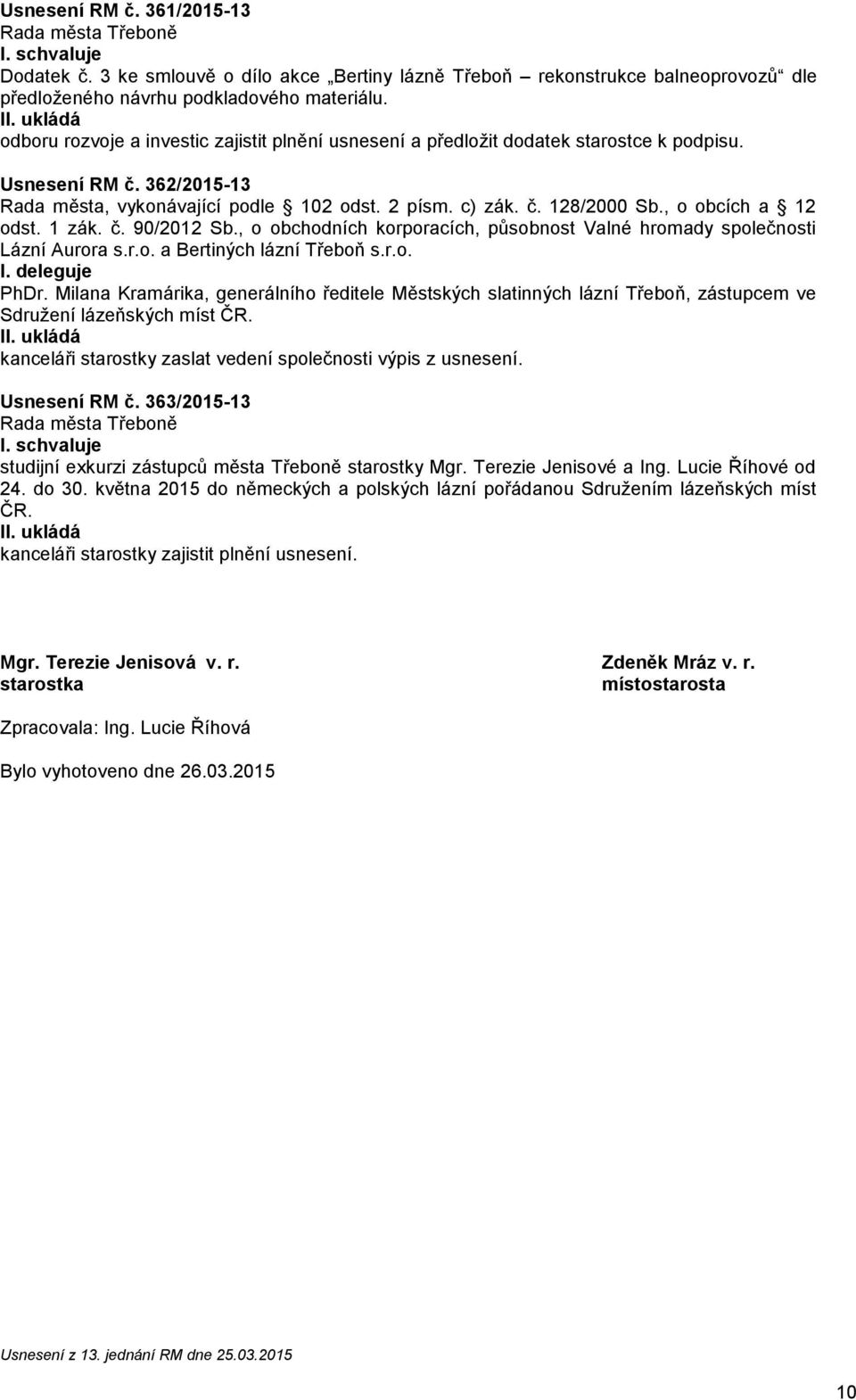 , o obcích a 12 odst. 1 zák. č. 90/2012 Sb., o obchodních korporacích, působnost Valné hromady společnosti Lázní Aurora s.r.o. a Bertiných lázní Třeboň s.r.o. I. deleguje PhDr.