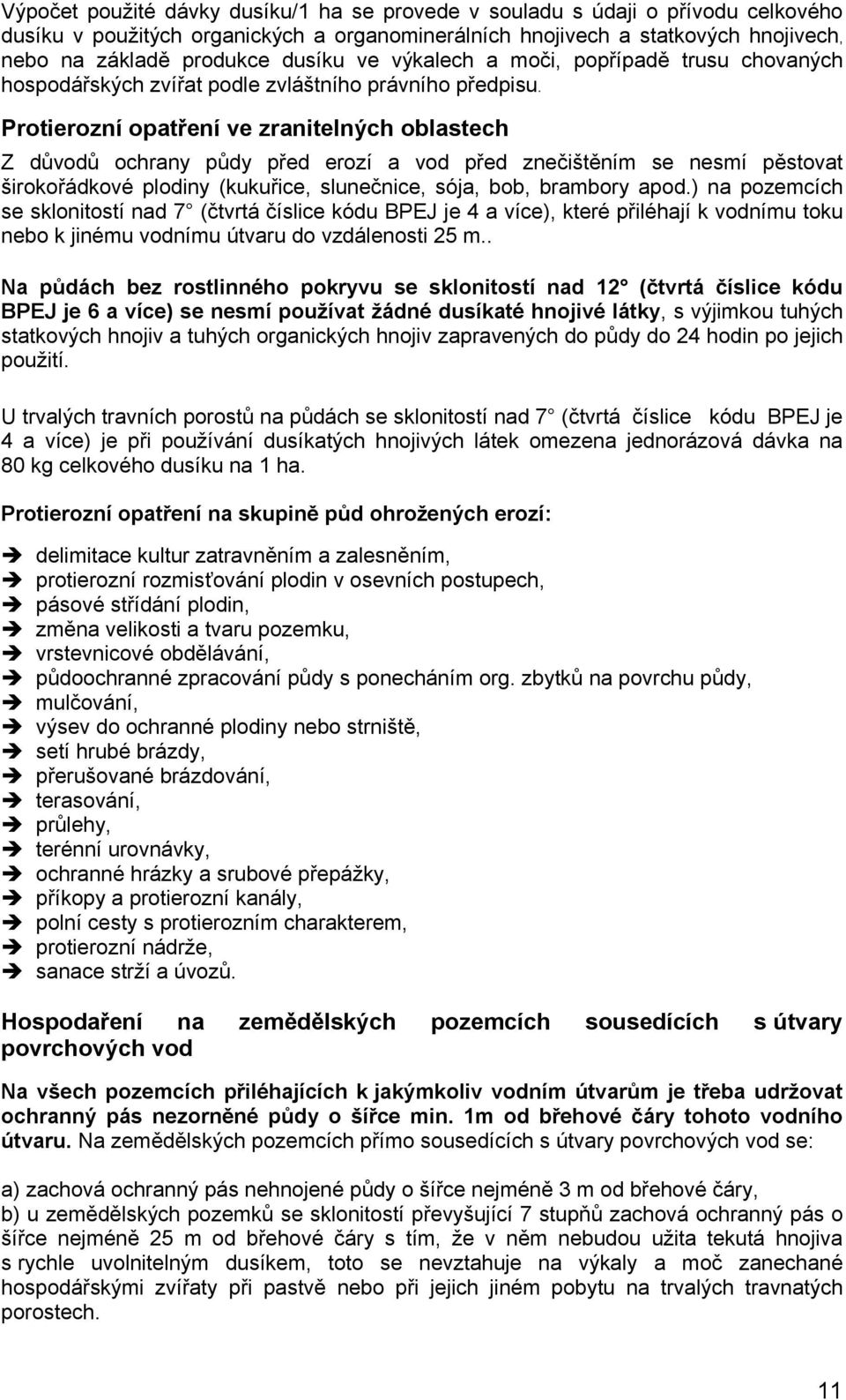 Protierozní opatření ve zranitelných oblastech Z důvodů ochrany půdy před erozí a vod před znečištěním se nesmí pěstovat širokořádkové plodiny (kukuřice, slunečnice, sója, bob, brambory apod.