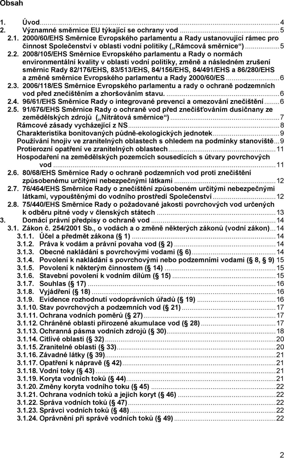 2. 2008/105/EHS Směrnice Evropského parlamentu a Rady o normách environmentální kvality v oblasti vodní politiky, změně a následném zrušení směrnic Rady 82/176/EHS, 83/513/EHS, 84/156/EHS, 84/491/EHS