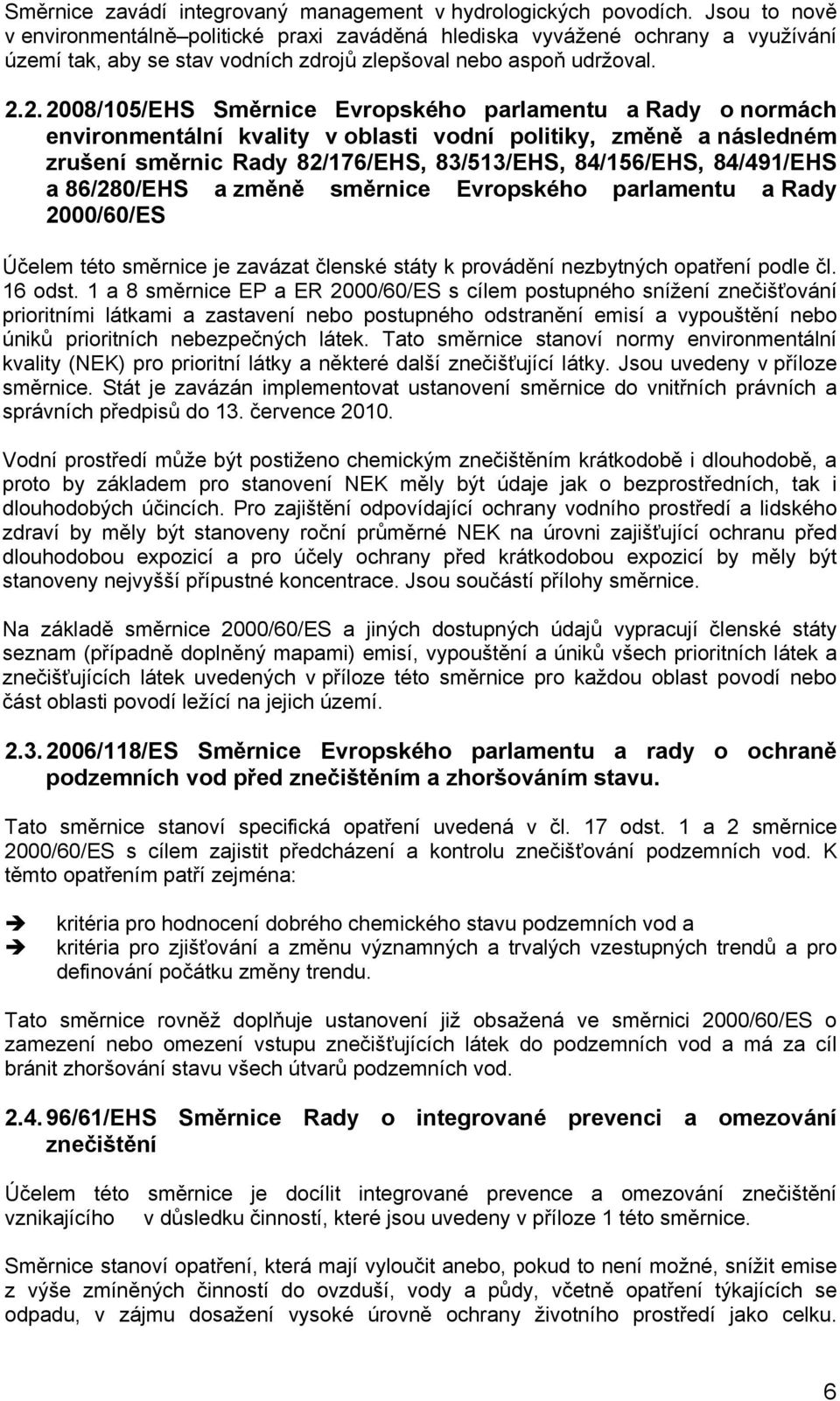 2. 2008/105/EHS Směrnice Evropského parlamentu a Rady o normách environmentální kvality v oblasti vodní politiky, změně a následném zrušení směrnic Rady 82/176/EHS, 83/513/EHS, 84/156/EHS, 84/491/EHS