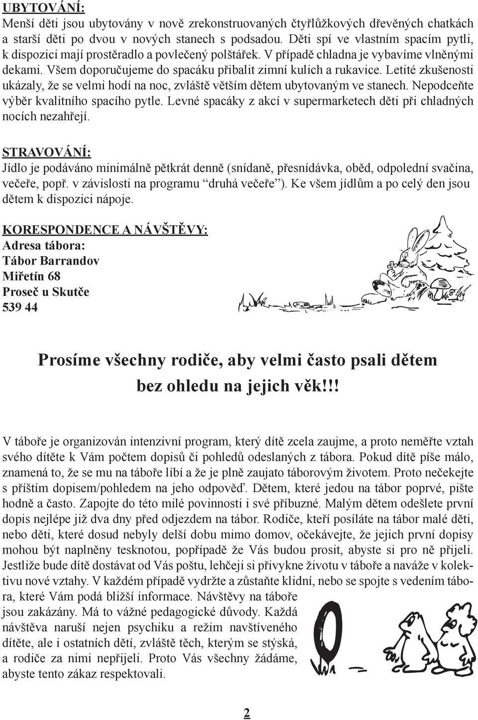 Letité zkušenosti ukázaly, že se velmi hodí na noc, zvláště větším dětem ubytovaným ve stanech. Nepodceňte výběr kvalitního spacího pytle.