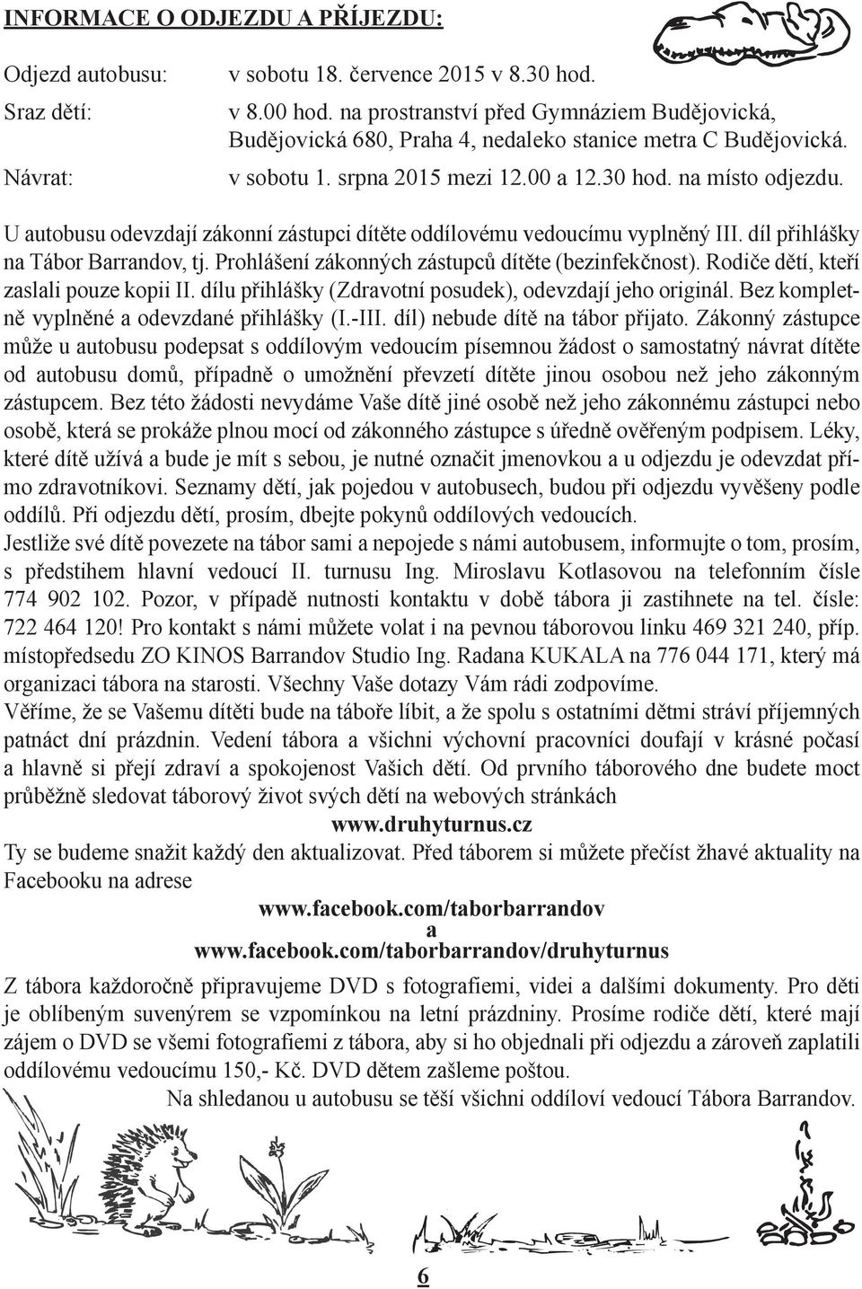 U autobusu odevzdají zákonní zástupci dítěte oddílovému vedoucímu vyplněný III. díl přihlášky na Tábor Barrandov, tj. Prohlášení zákonných zástupců dítěte (bezinfekčnost).