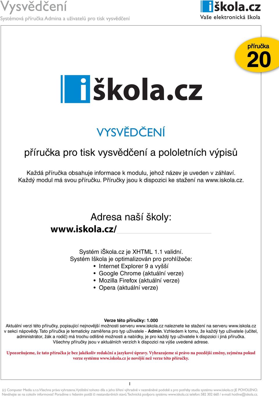 Systém Iškola je optimalizován pro prohlížeče: Internet Explorer 9 a vyšší Google Chrome (aktuální verze) Mozilla Firefox (aktuální verze) Opera (aktuální verze) Verze této příručky: 1.