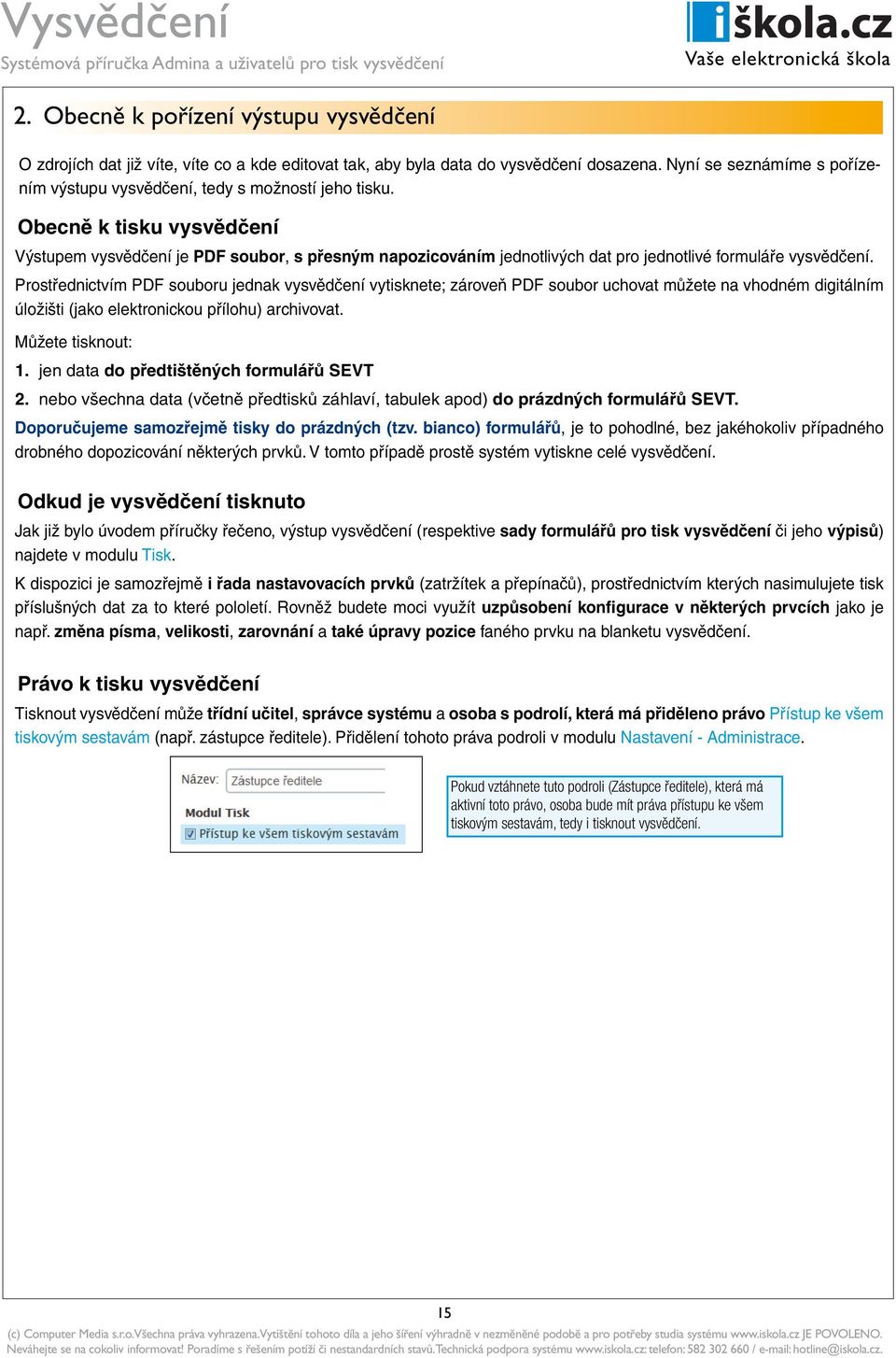 Obecně k tisku vysvědčení Výstupem vysvědčení je PDF soubor, s přesným napozicováním jednotlivých dat pro jednotlivé formuláře vysvědčení.