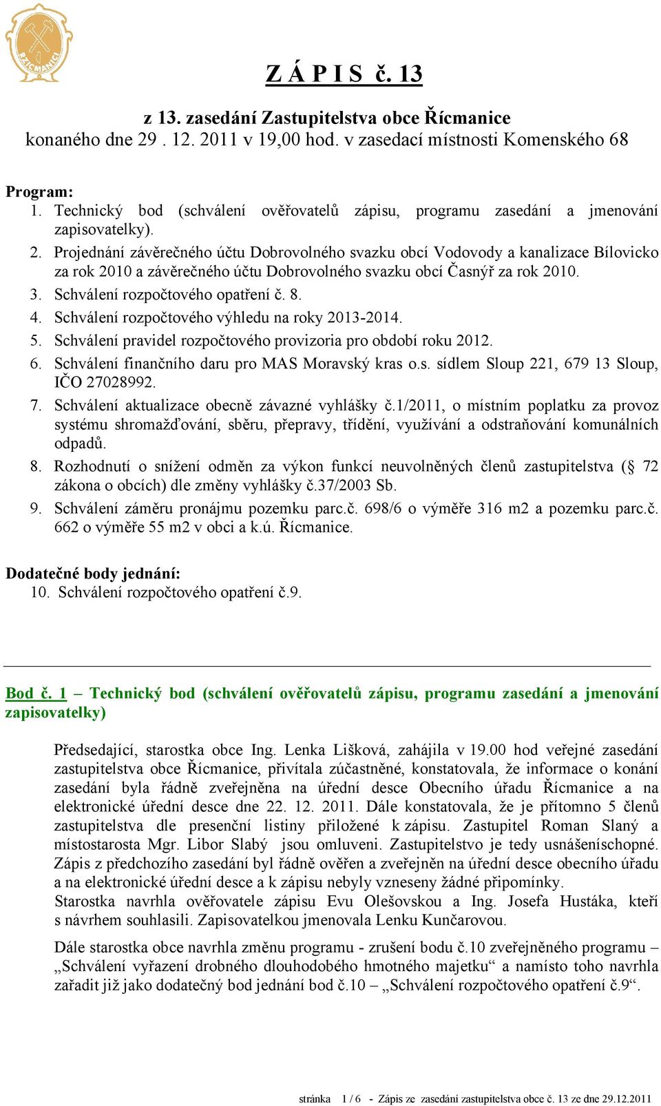 Projednání závěrečného účtu Dobrovolného svazku obcí Vodovody a kanalizace Bílovicko za rok 2010 a závěrečného účtu Dobrovolného svazku obcí Časnýř za rok 2010. 3. Schválení rozpočtového opatření č.